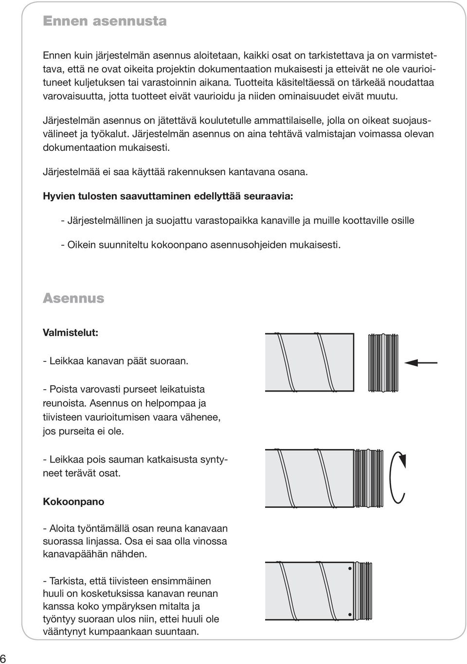 Järjestelmän asennus on jätettävä koulutetulle ammattilaiselle, jolla on oikeat suojausvälineet ja työkalut. Järjestelmän asennus on aina tehtävä valmistajan voimassa olevan dokumentaation mukaisesti.