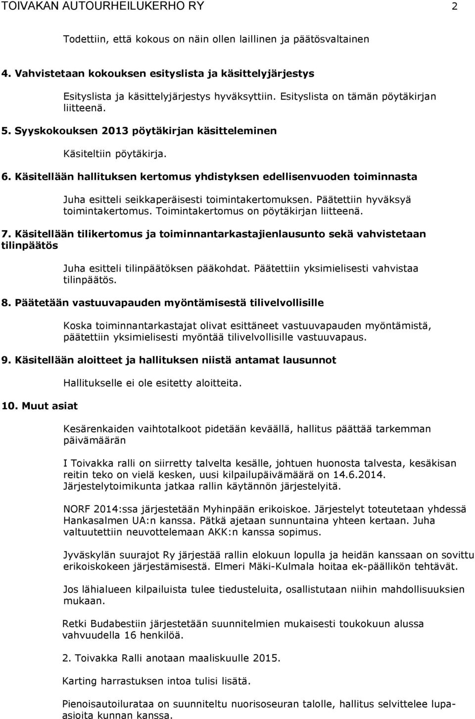 Syyskokouksen 2013 pöytäkirjan käsitteleminen Käsiteltiin pöytäkirja. 6. Käsitellään hallituksen kertomus yhdistyksen edellisenvuoden toiminnasta Juha esitteli seikkaperäisesti toimintakertomuksen.