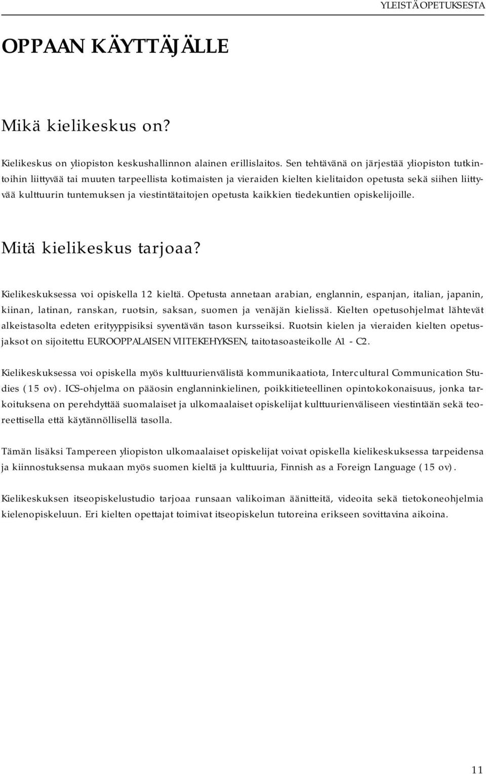 viestintätaitojen opetusta kaikkien tiedekuntien opiskelijoille. Mitä kielikeskus tarjoaa? Kielikeskuksessa voi opiskella 12 kieltä.