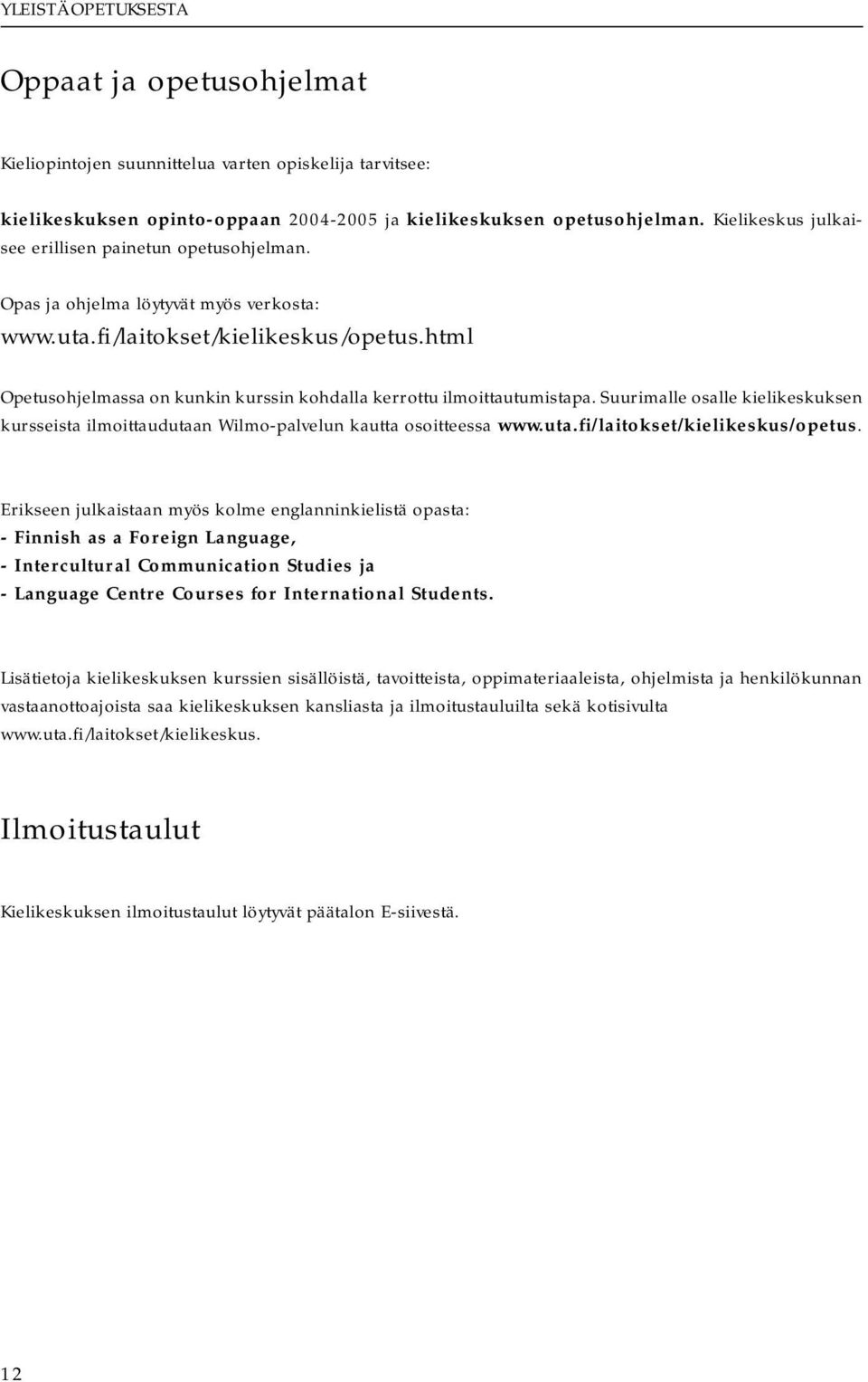 html Opetusohjelmassa on kunkin kurssin kohdalla kerrottu ilmoittautumistapa. Suurimalle osalle kielikeskuksen kursseista ilmoittaudutaan Wilmo-palvelun kautta osoitteessa www.uta.fi/laitokset/kielikeskus/opetus.