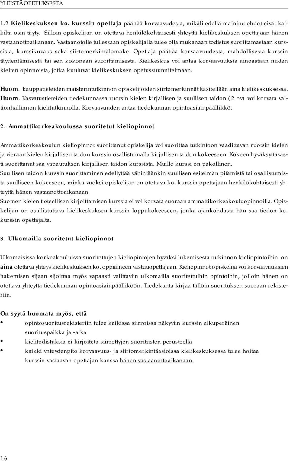 Vastaanotolle tullessaan opiskelijalla tulee olla mukanaan todistus suorittamastaan kurssista, kurssikuvaus sekä siirtomerkintälomake.