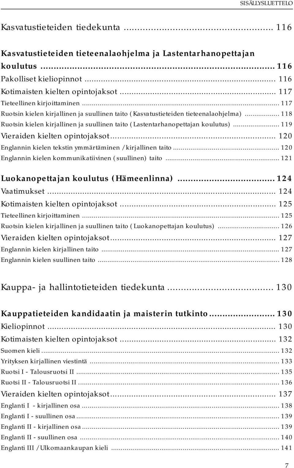 .. 118 Ruotsin kielen kirjallinen ja suullinen taito (Lastentarhanopettajan koulutus)... 119 Vieraiden kielten opintojaksot... 120 Englannin kielen tekstin ymmärtäminen / kirjallinen taito.