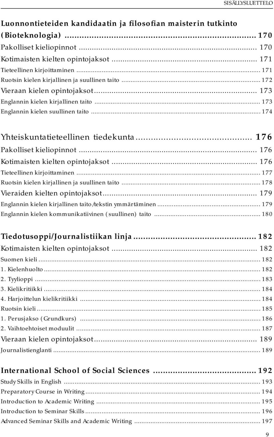 .. 174 Yhteiskuntatieteellinen tiedekunta... 176 Pakolliset kieliopinnot... 176 Kotimaisten kielten opintojaksot... 176 Tieteellinen kirjoittaminen... 177 Ruotsin kielen kirjallinen ja suullinen taito.