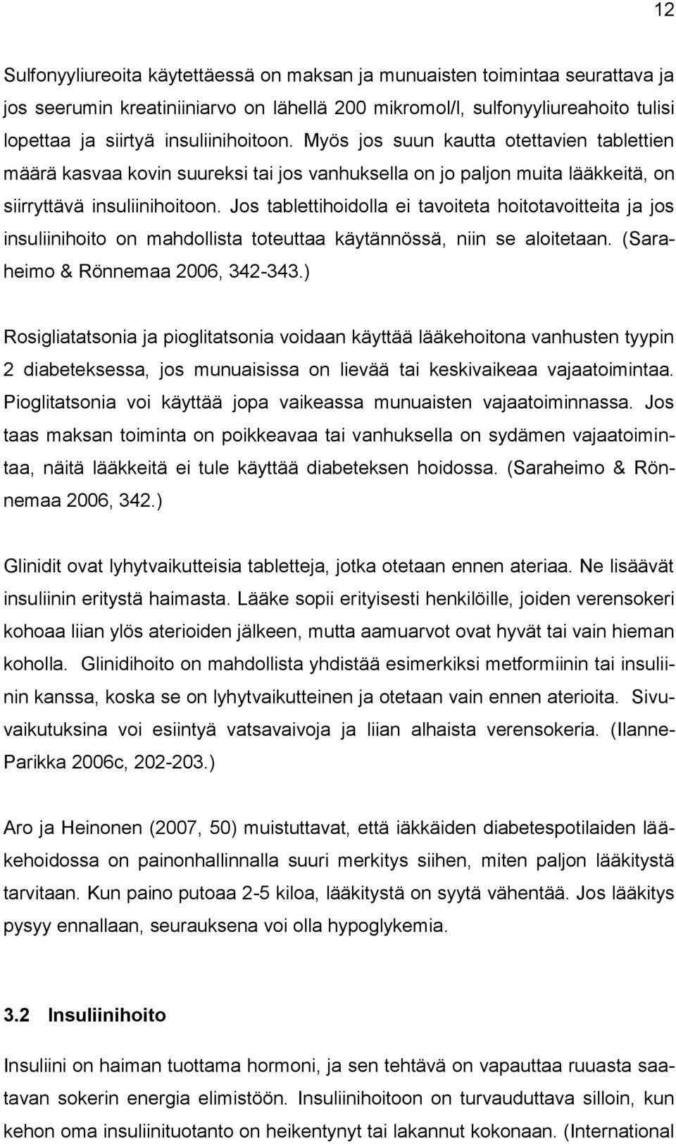 Jos tablettihoidolla ei tavoiteta hoitotavoitteita ja jos insuliinihoito on mahdollista toteuttaa käytännössä, niin se aloitetaan. (Saraheimo & Rönnemaa 2006, 342-343.