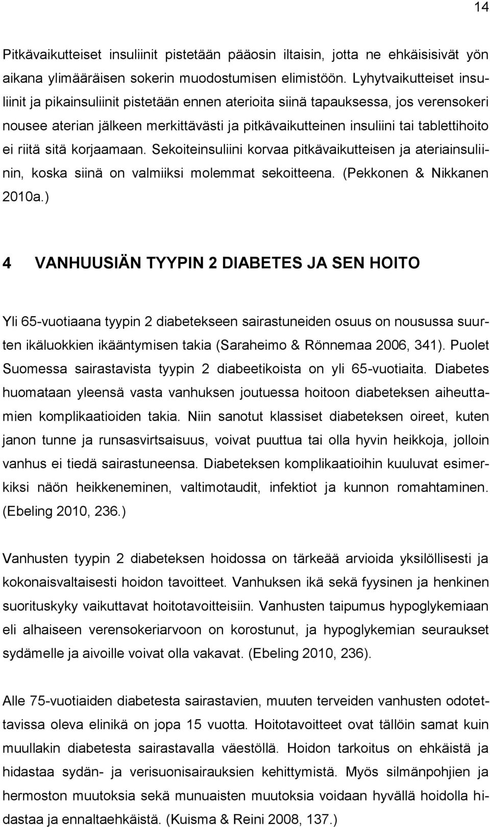 riitä sitä korjaamaan. Sekoiteinsuliini korvaa pitkävaikutteisen ja ateriainsuliinin, koska siinä on valmiiksi molemmat sekoitteena. (Pekkonen & Nikkanen 2010a.