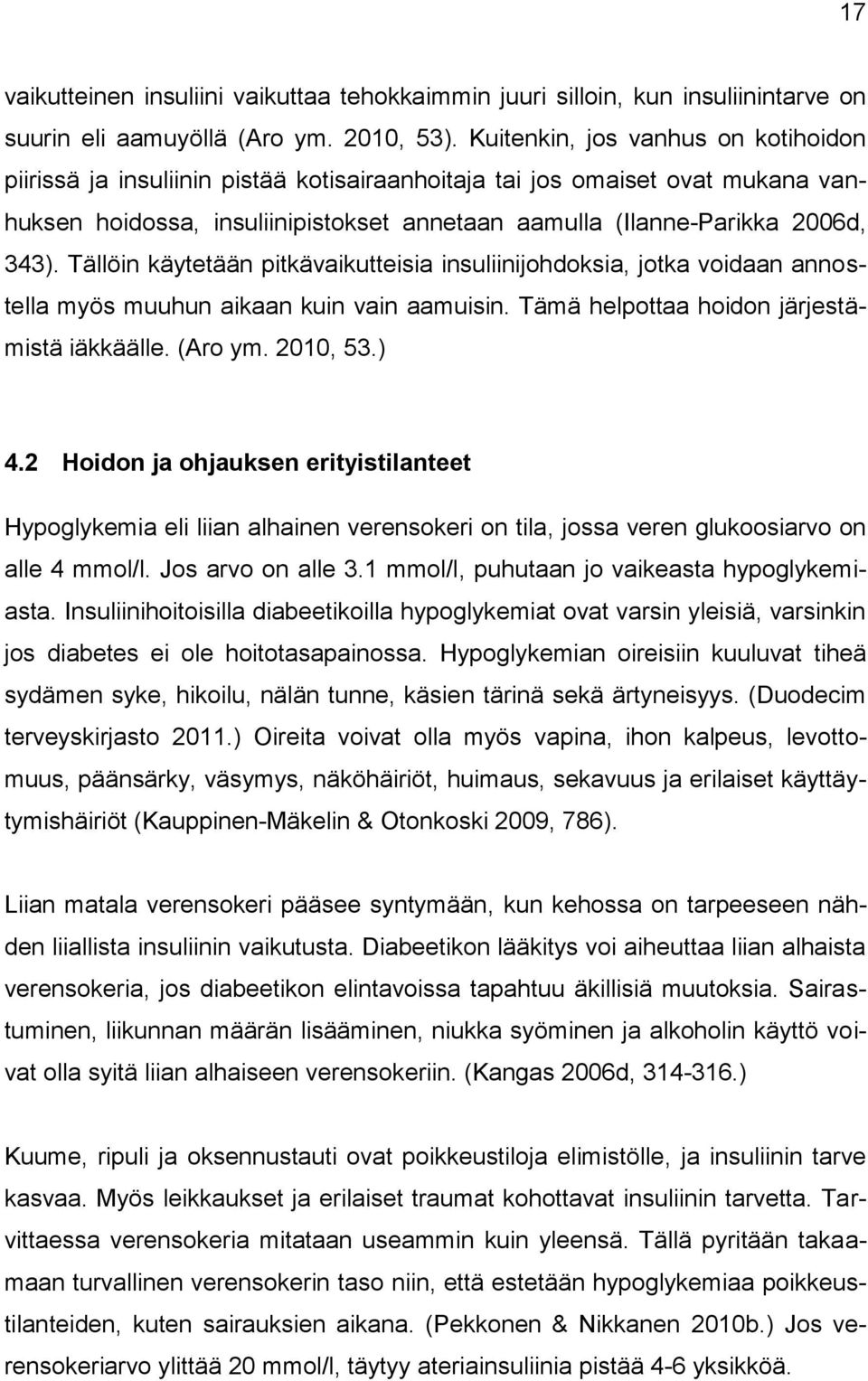 Tällöin käytetään pitkävaikutteisia insuliinijohdoksia, jotka voidaan annostella myös muuhun aikaan kuin vain aamuisin. Tämä helpottaa hoidon järjestämistä iäkkäälle. (Aro ym. 2010, 53.) 4.