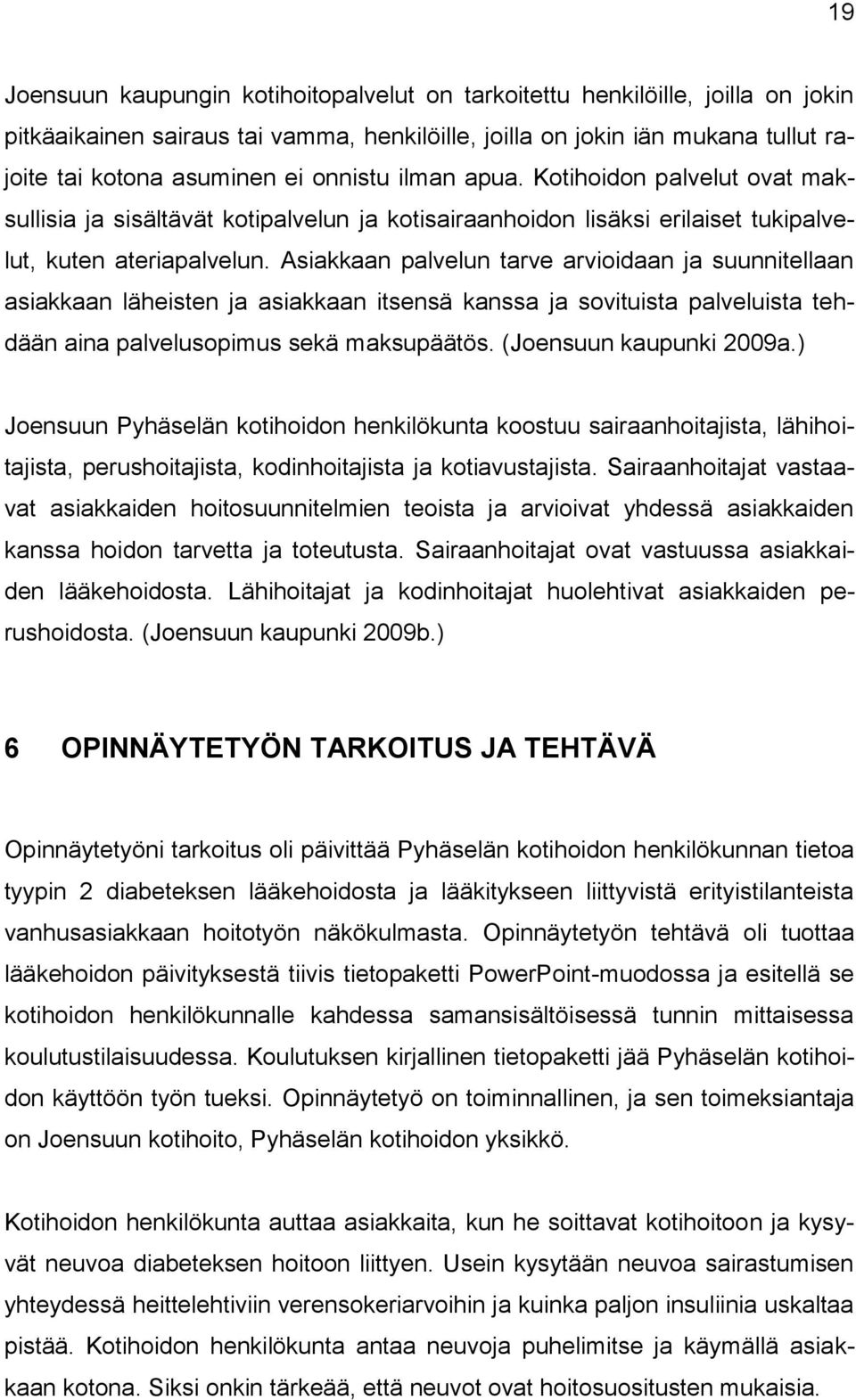 Asiakkaan palvelun tarve arvioidaan ja suunnitellaan asiakkaan läheisten ja asiakkaan itsensä kanssa ja sovituista palveluista tehdään aina palvelusopimus sekä maksupäätös. (Joensuun kaupunki 2009a.