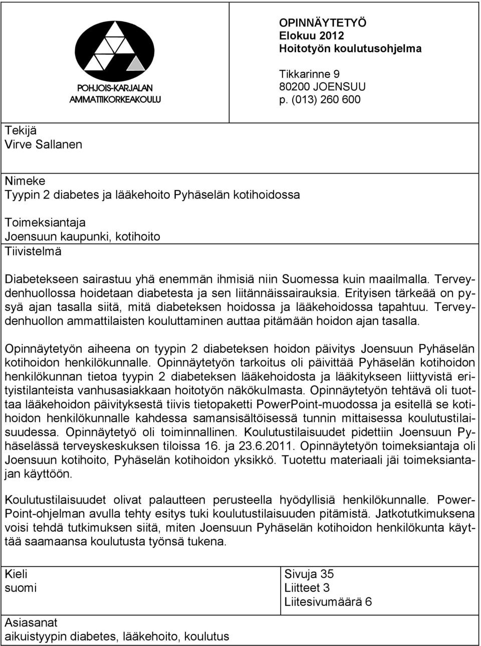 niin Suomessa kuin maailmalla. Terveydenhuollossa hoidetaan diabetesta ja sen liitännäissairauksia. Erityisen tärkeää on pysyä ajan tasalla siitä, mitä diabeteksen hoidossa ja lääkehoidossa tapahtuu.