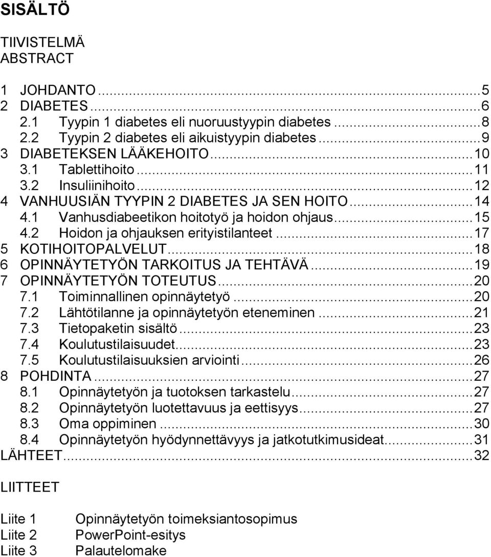 .. 17 5 KOTIHOITOPALVELUT... 18 6 OPINNÄYTETYÖN TARKOITUS JA TEHTÄVÄ... 19 7 OPINNÄYTETYÖN TOTEUTUS... 20 7.1 Toiminnallinen opinnäytetyö... 20 7.2 Lähtötilanne ja opinnäytetyön eteneminen... 21 7.