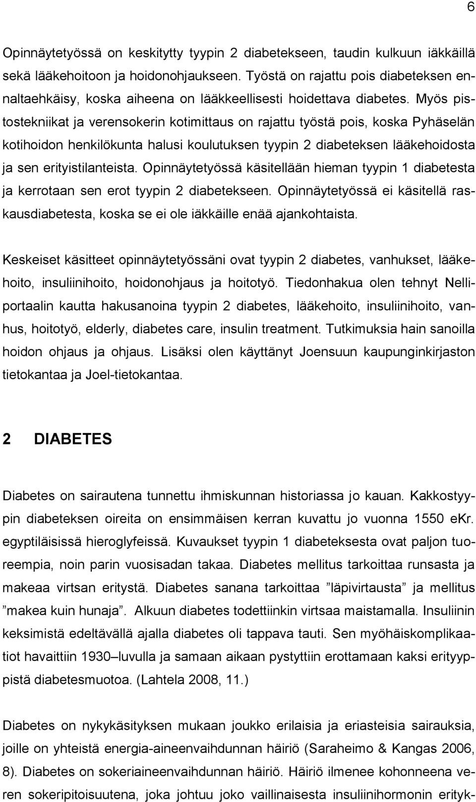 Myös pistostekniikat ja verensokerin kotimittaus on rajattu työstä pois, koska Pyhäselän kotihoidon henkilökunta halusi koulutuksen tyypin 2 diabeteksen lääkehoidosta ja sen erityistilanteista.