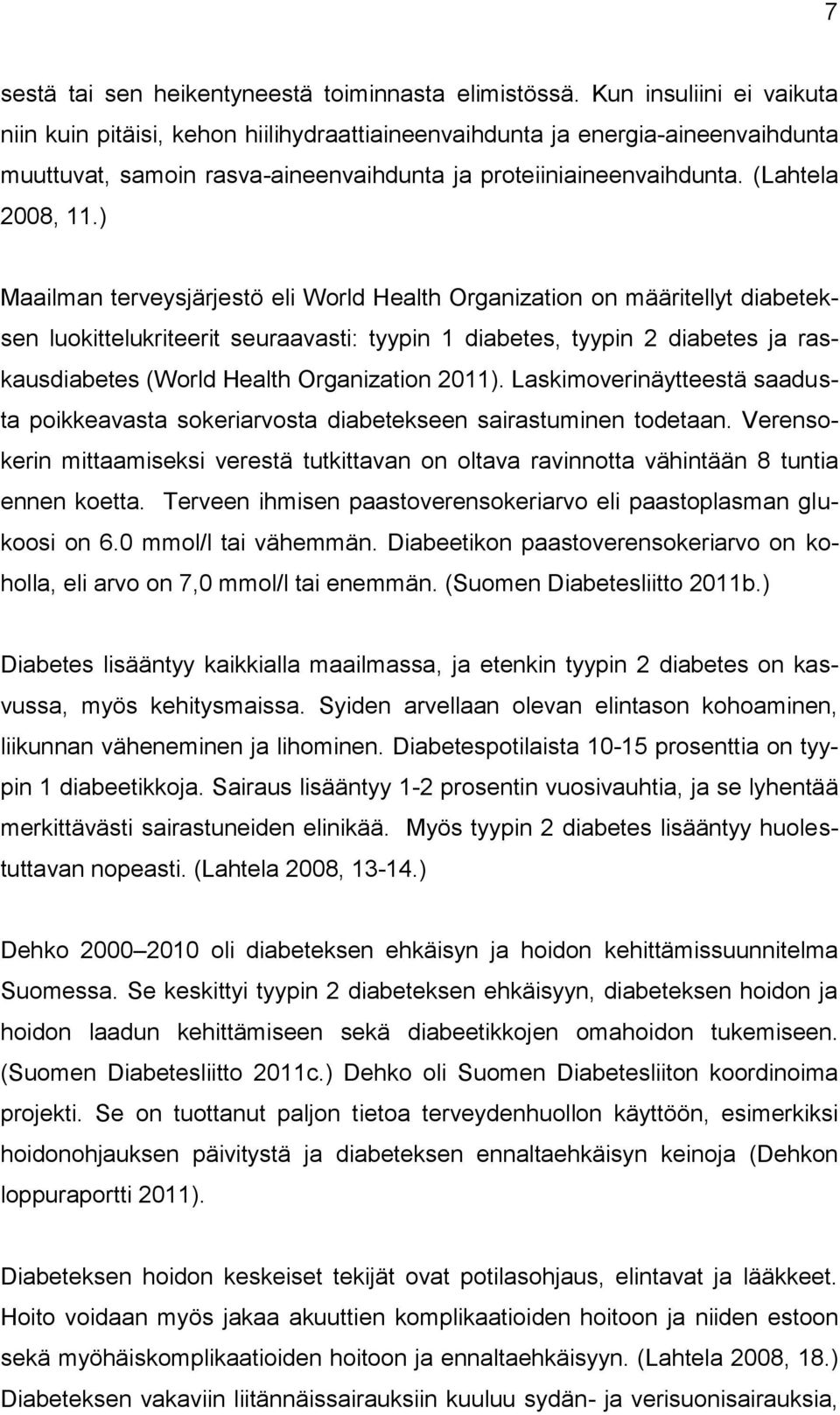 ) Maailman terveysjärjestö eli World Health Organization on määritellyt diabeteksen luokittelukriteerit seuraavasti: tyypin 1 diabetes, tyypin 2 diabetes ja raskausdiabetes (World Health Organization