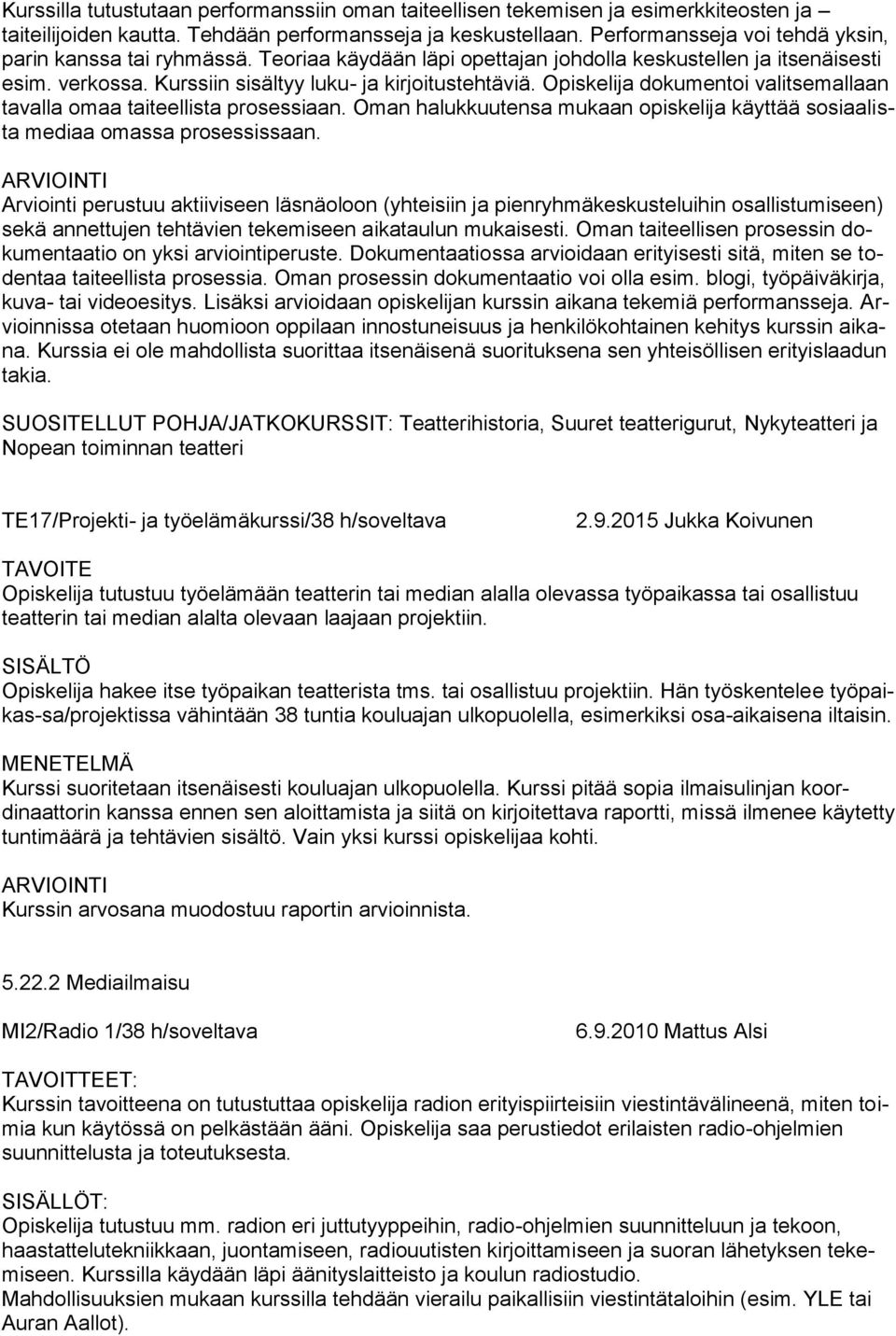 Opiskelija dokumentoi valitsemallaan tavalla omaa taiteellista prosessiaan. Oman halukkuutensa mukaan opiskelija käyttää sosiaalista mediaa omassa prosessissaan.