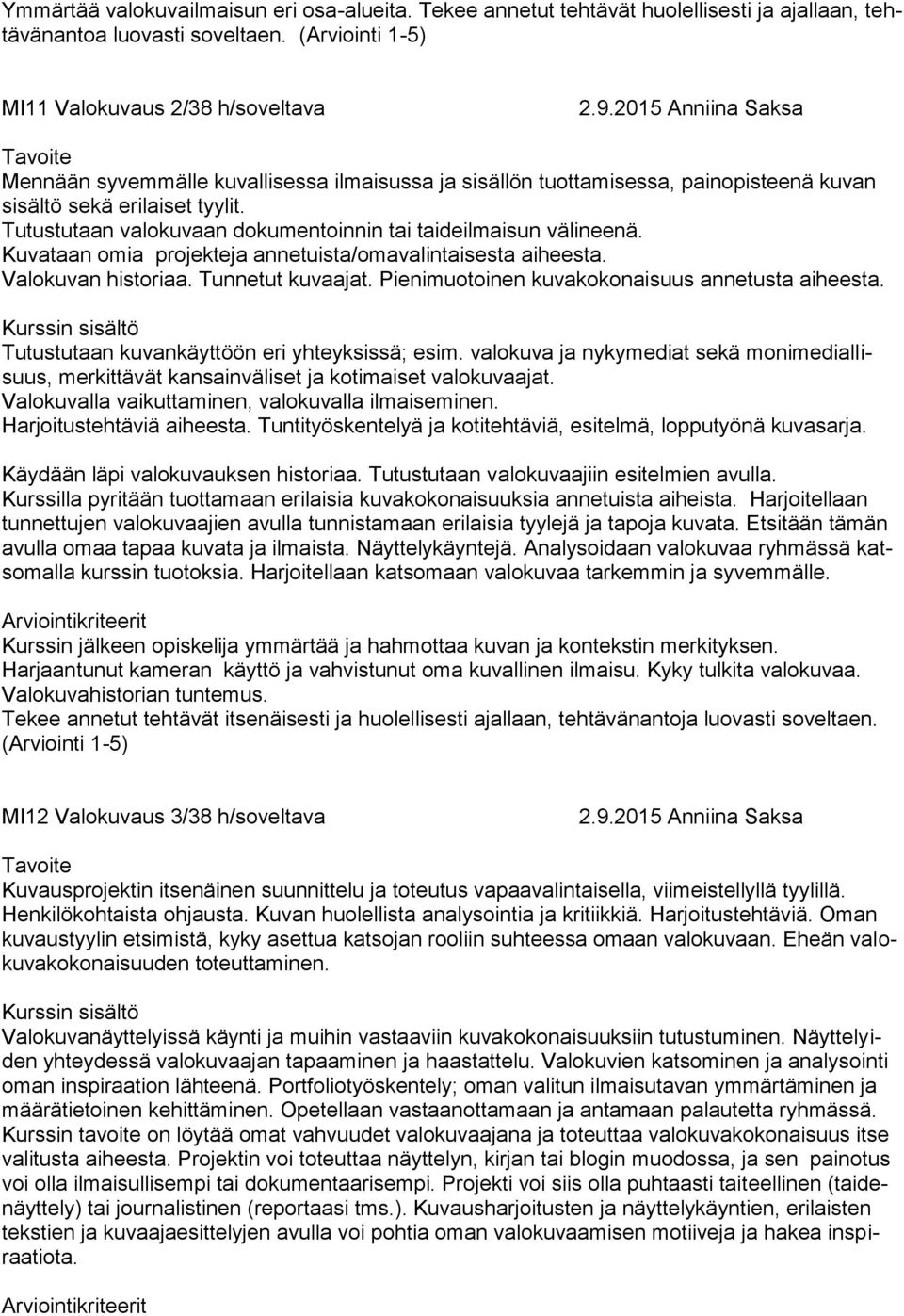 Tutustutaan valokuvaan dokumentoinnin tai taideilmaisun välineenä. Kuvataan omia projekteja annetuista/omavalintaisesta aiheesta. Valokuvan historiaa. Tunnetut kuvaajat.