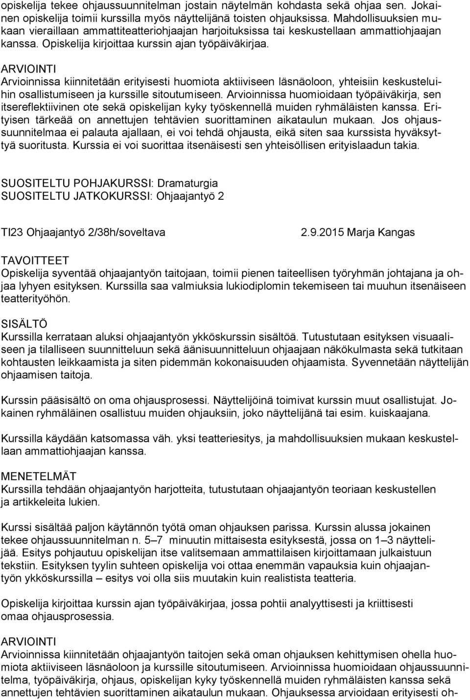 Arvioinnissa kiinnitetään erityisesti huomiota aktiiviseen läsnäoloon, yhteisiin keskusteluihin osallistumiseen ja kurssille sitoutumiseen.