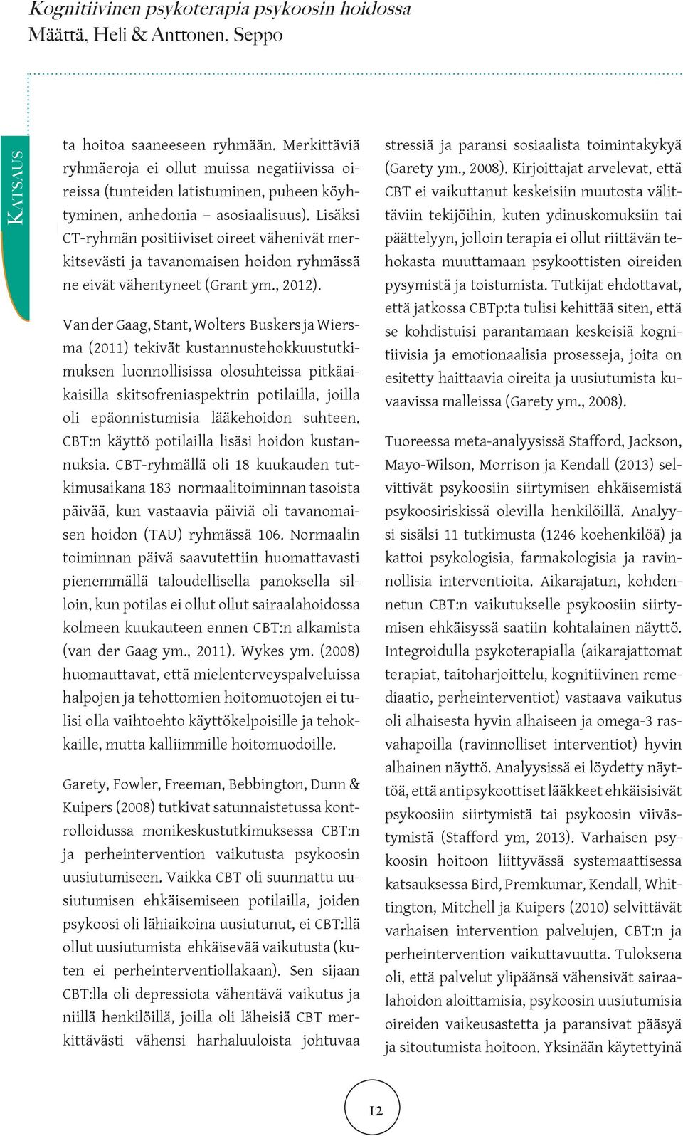 Lisäksi CT-ryhmän positiiviset oireet vähenivät merkitsevästi ja tavanomaisen hoidon ryhmässä ne eivät vähentyneet (Grant ym., 2012).