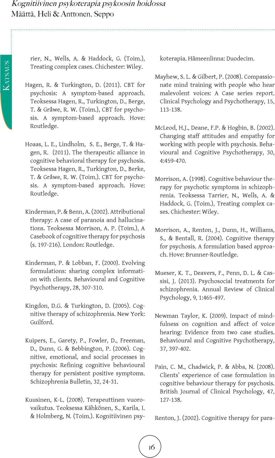 , Lindholm, S. E., Berge, T. & Hagen, R. (2011). The therapeutic alliance in cognitive behavioral therapy for psychosis. Teoksessa Hagen, R., Turkington, D., Berke, T. & Gråwe, R. W. (Toim.). CBT for psychosis.