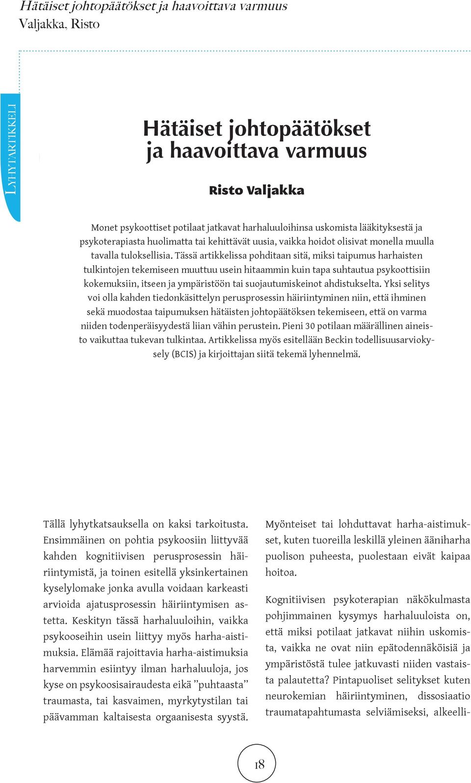 Tässä artikkelissa pohditaan sitä, miksi taipumus harhaisten tulkintojen tekemiseen muuttuu usein hitaammin kuin tapa suhtautua psykoottisiin kokemuksiin, itseen ja ympäristöön tai suojautumiskeinot