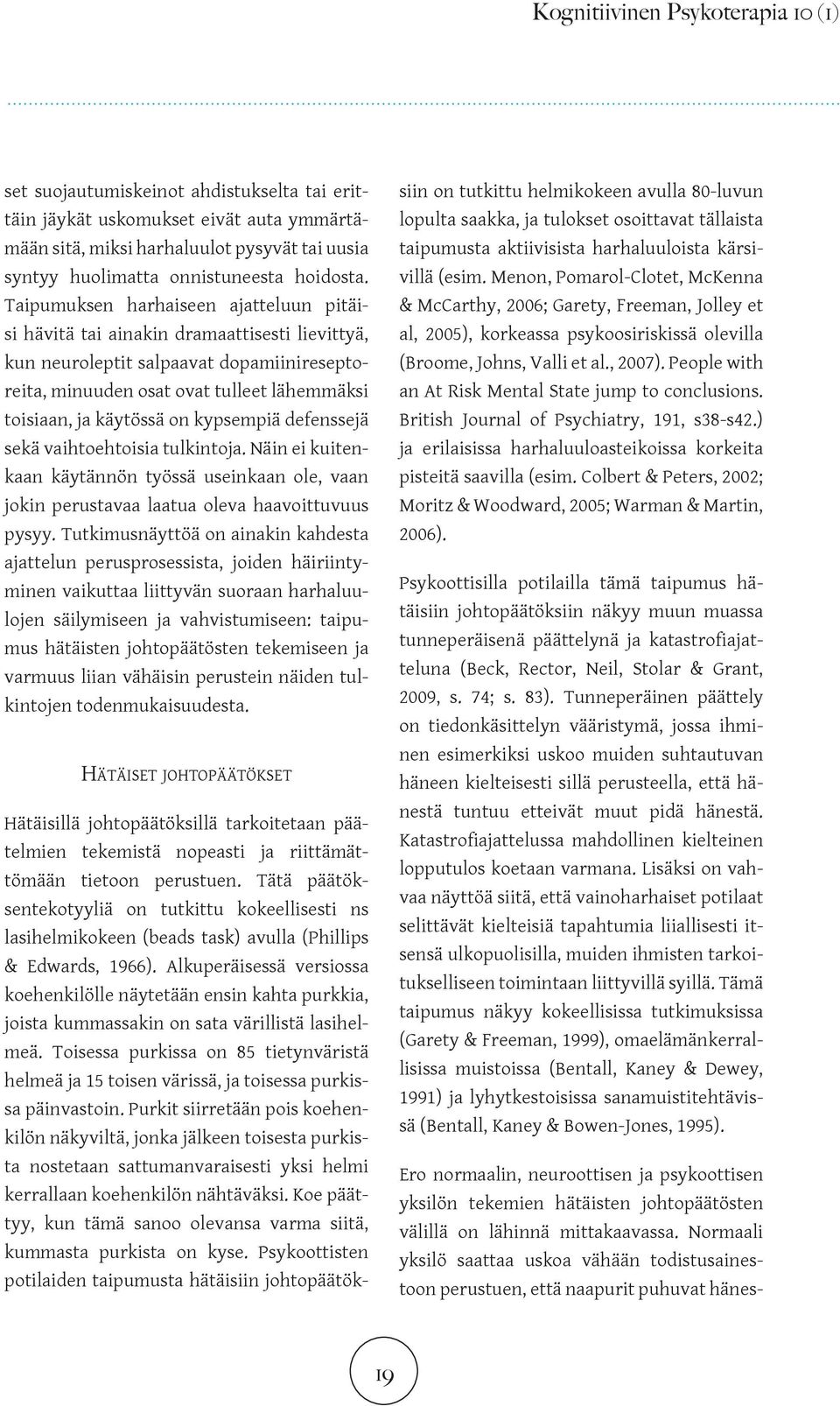 Taipumuksen harhaiseen ajatteluun pitäisi hävitä tai ainakin dramaattisesti lievittyä, kun neuroleptit salpaavat dopamiinireseptoreita, minuuden osat ovat tulleet lähemmäksi toisiaan, ja käytössä on