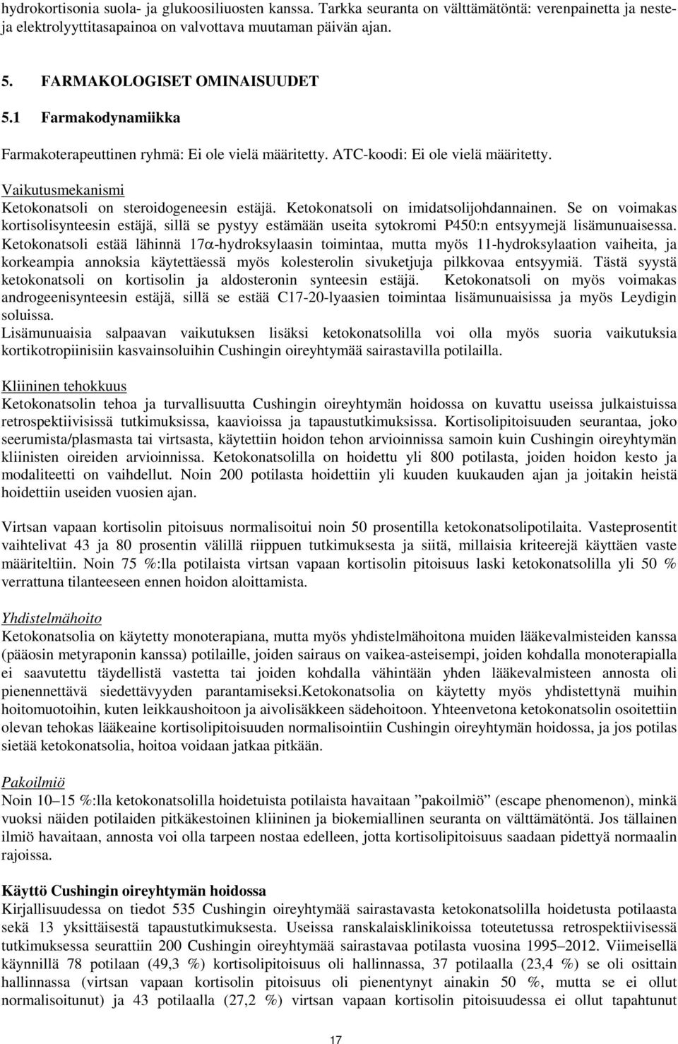 Ketokonatsoli on imidatsolijohdannainen. Se on voimakas kortisolisynteesin estäjä, sillä se pystyy estämään useita sytokromi P450:n entsyymejä lisämunuaisessa.