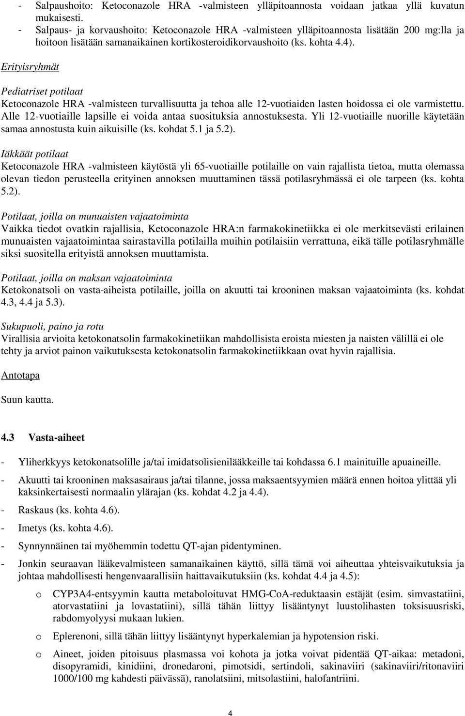 Erityisryhmät Pediatriset potilaat Ketoconazole HRA -valmisteen turvallisuutta ja tehoa alle 12-vuotiaiden lasten hoidossa ei ole varmistettu.