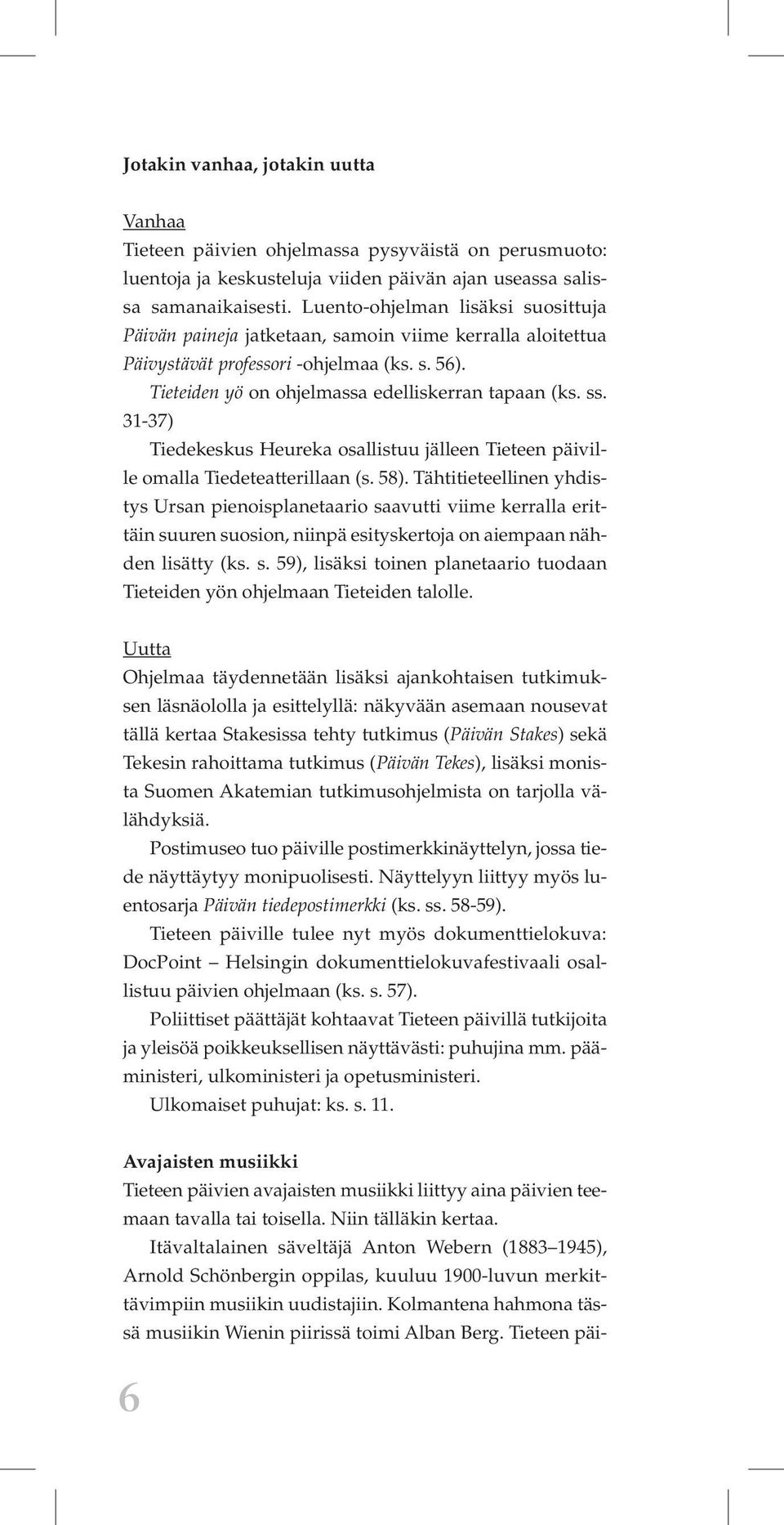 31-37) Tiedekeskus Heureka osallistuu jälleen Tieteen päiville omalla Tiedeteatterillaan (s. 58).