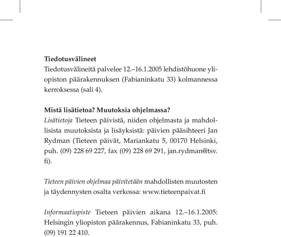 Lisätietoja Tieteen päivistä, niiden ohjelmasta ja mahdollisista muutoksista ja lisäyksistä: päivien pääsihteeri Jan Rydman (Tieteen päivät, Mariankatu 5, 00170