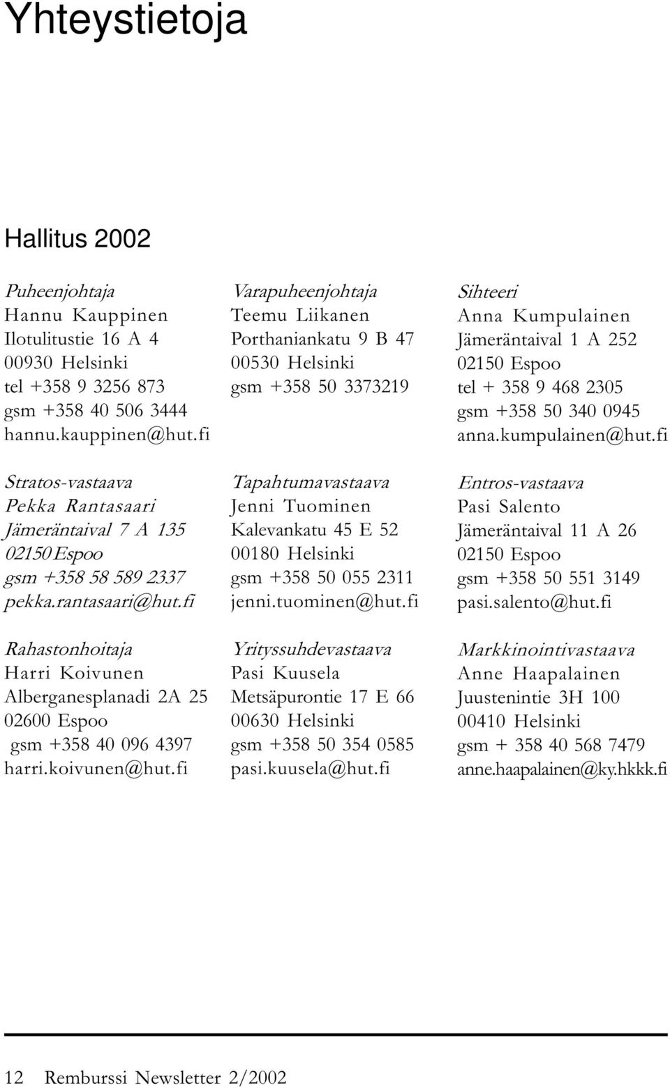 fi Rahastonhoitaja Harri Koivunen Alberganesplanadi 2A 25 02600 Espoo gsm +358 40 096 4397 harri.koivunen@hut.