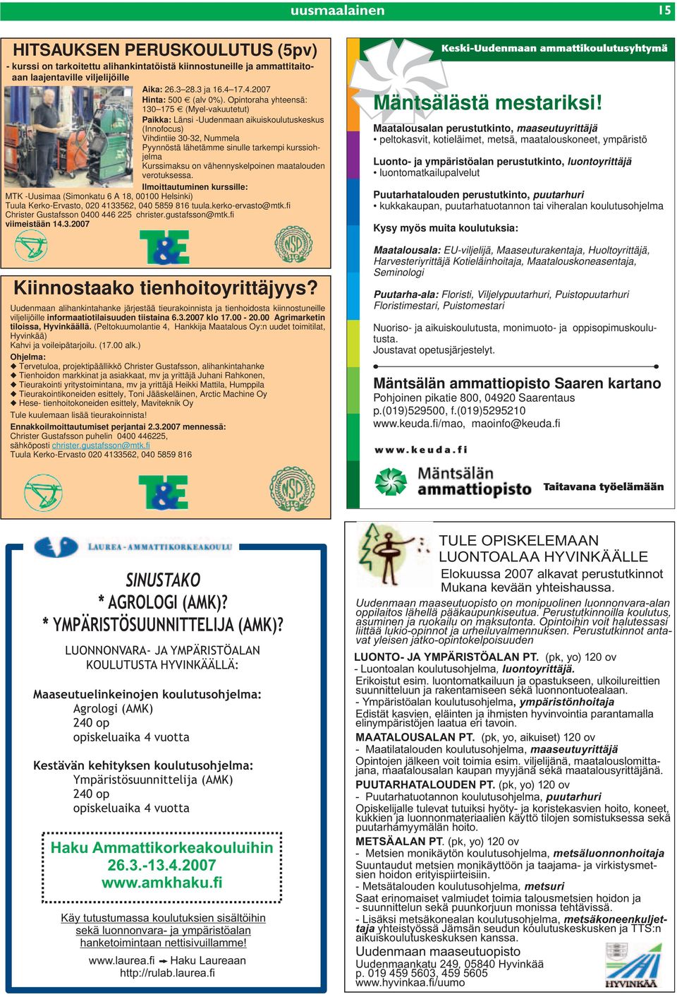 vähennyskelpoinen maatalouden verotuksessa. Ilmoittautuminen kurssille: MTK -Uusimaa (Simonkatu 6 A 18, 00100 Helsinki) Tuula Kerko-Ervasto, 020 4133562, 040 5859 816 tuula.kerko-ervasto@mtk.