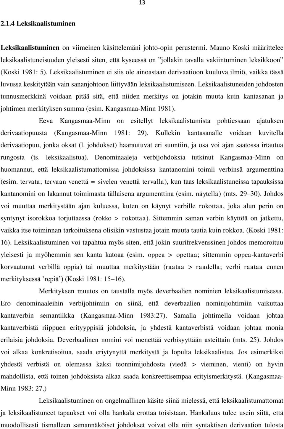 Leksikaalistuminen ei siis ole ainoastaan derivaatioon kuuluva ilmiö, vaikka tässä luvussa keskitytään vain sananjohtoon liittyvään leksikaalistumiseen.