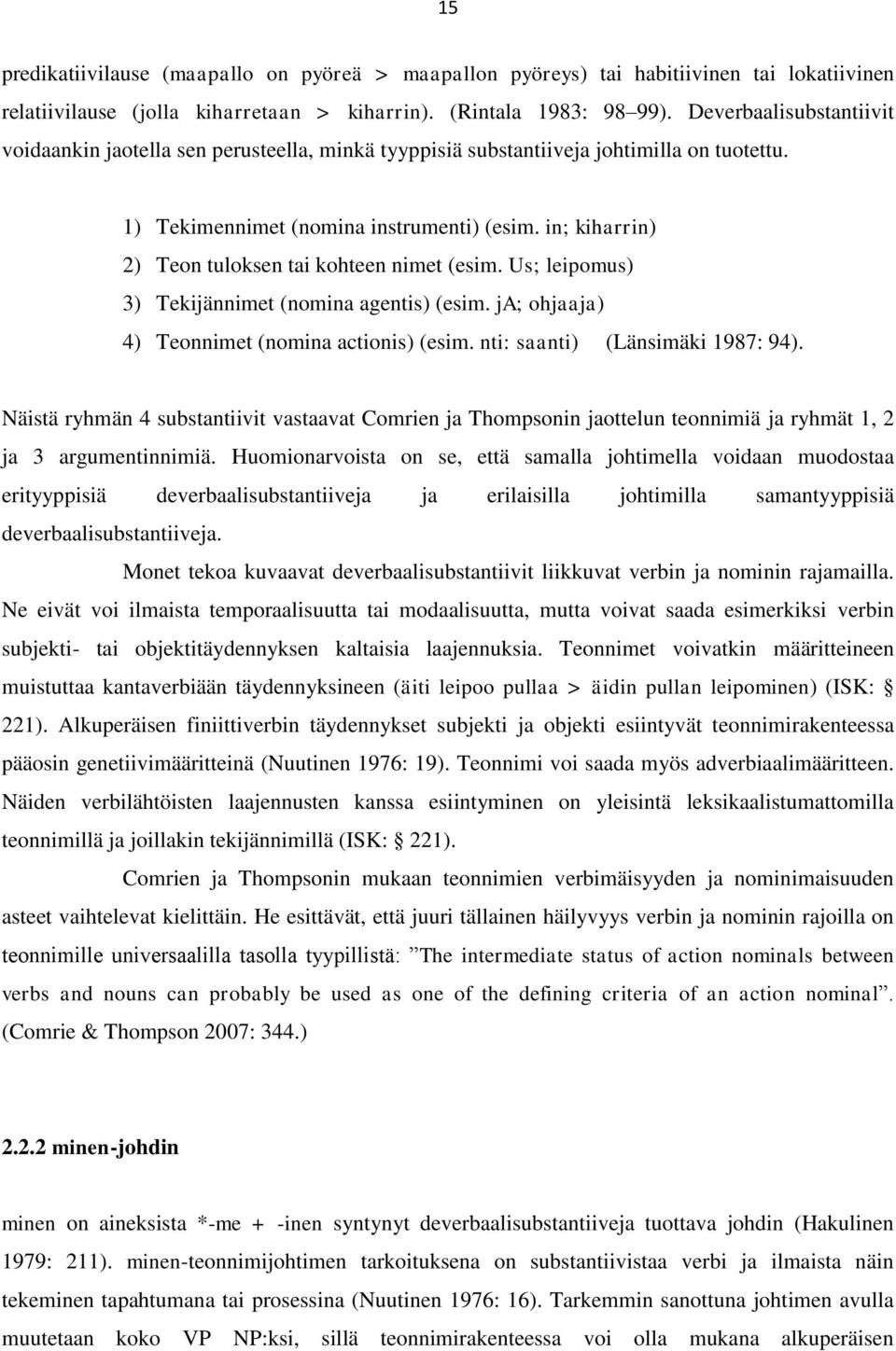 in; kiharrin) 2) Teon tuloksen tai kohteen nimet (esim. Us; leipomus) 3) Tekijännimet (nomina agentis) (esim. ja; ohjaaja) 4) Teonnimet (nomina actionis) (esim. nti: saanti) (Länsimäki 1987: 94).