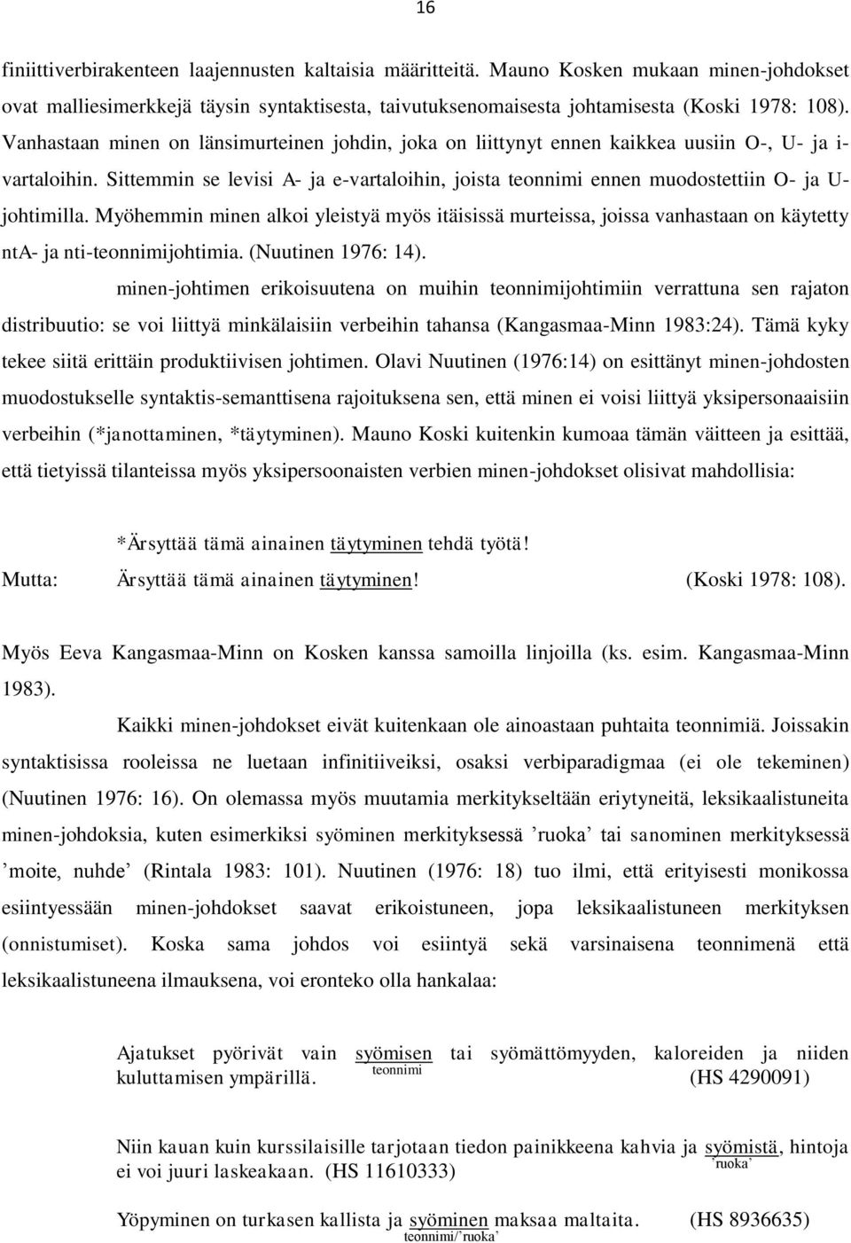 Sittemmin se levisi A- ja e-vartaloihin, joista teonnimi ennen muodostettiin O- ja U- johtimilla.