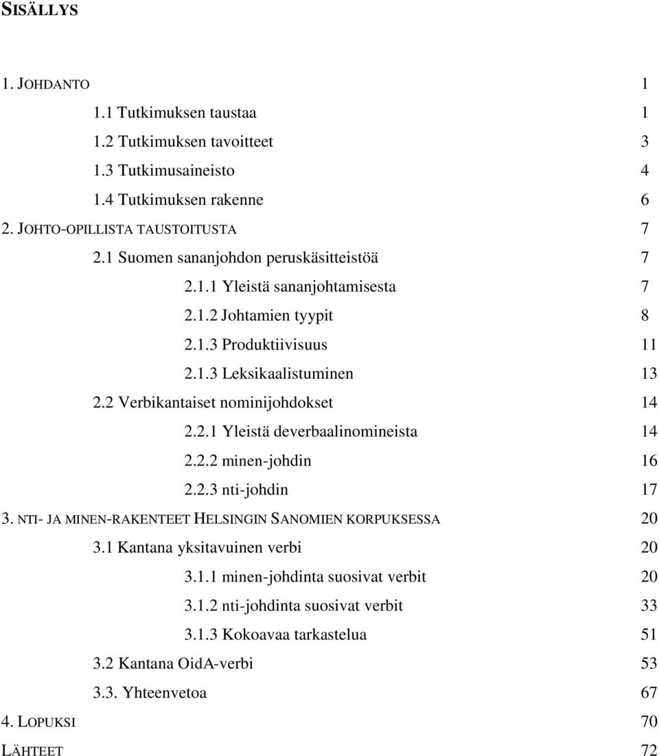 2 Verbikantaiset nominijohdokset 14 2.2.1 Yleistä deverbaalinomineista 14 2.2.2 minen-johdin 16 2.2.3 nti-johdin 17 3.