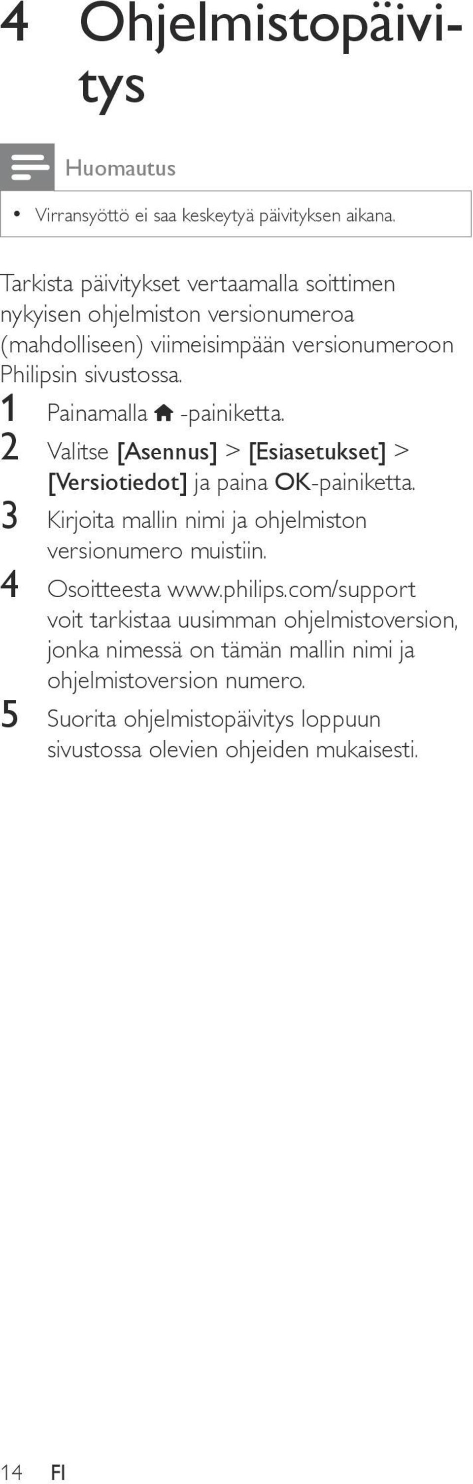 1 Painamalla -painiketta. 2 Valitse [Asennus] > [Esiasetukset] > [Versiotiedot] ja paina OK-painiketta.