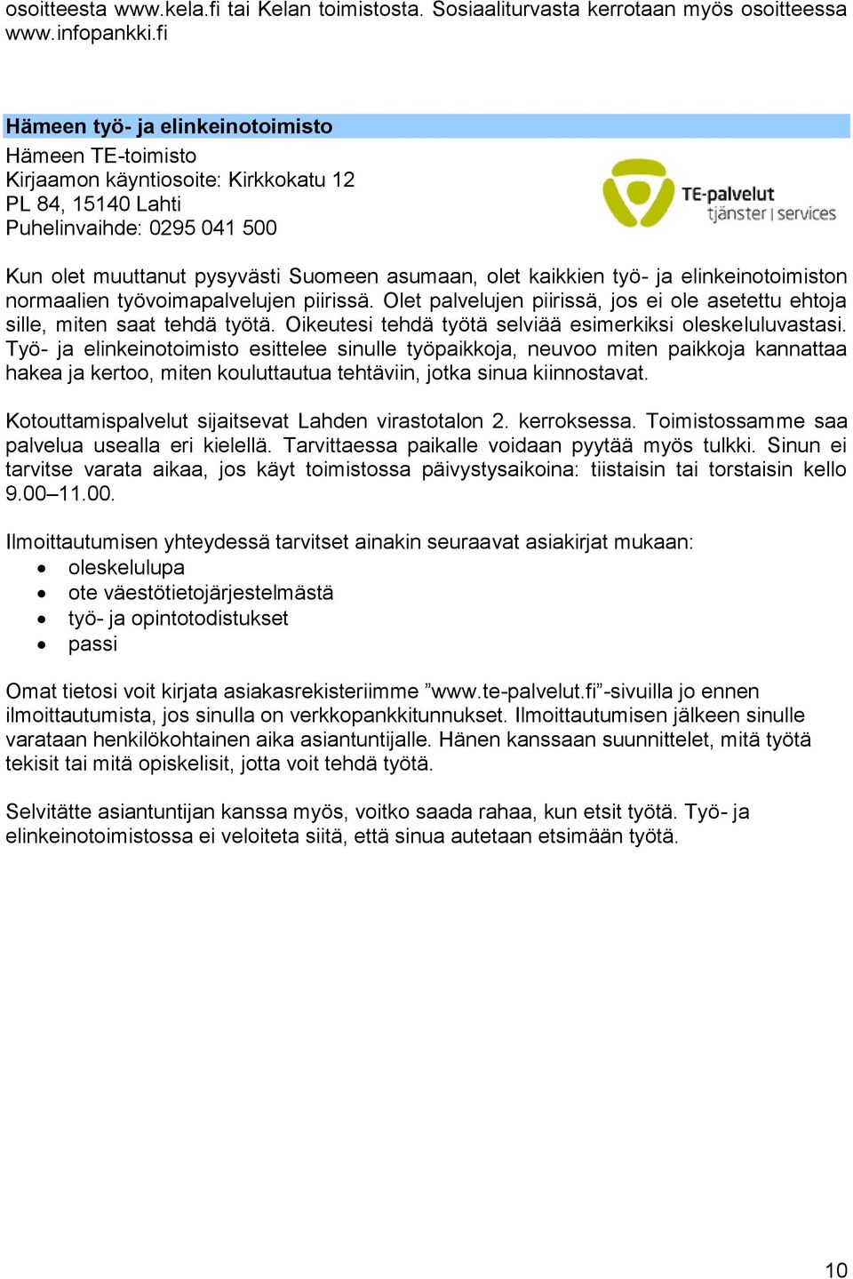 työ- ja elinkeinotoimiston normaalien työvoimapalvelujen piirissä. Olet palvelujen piirissä, jos ei ole asetettu ehtoja sille, miten saat tehdä työtä.