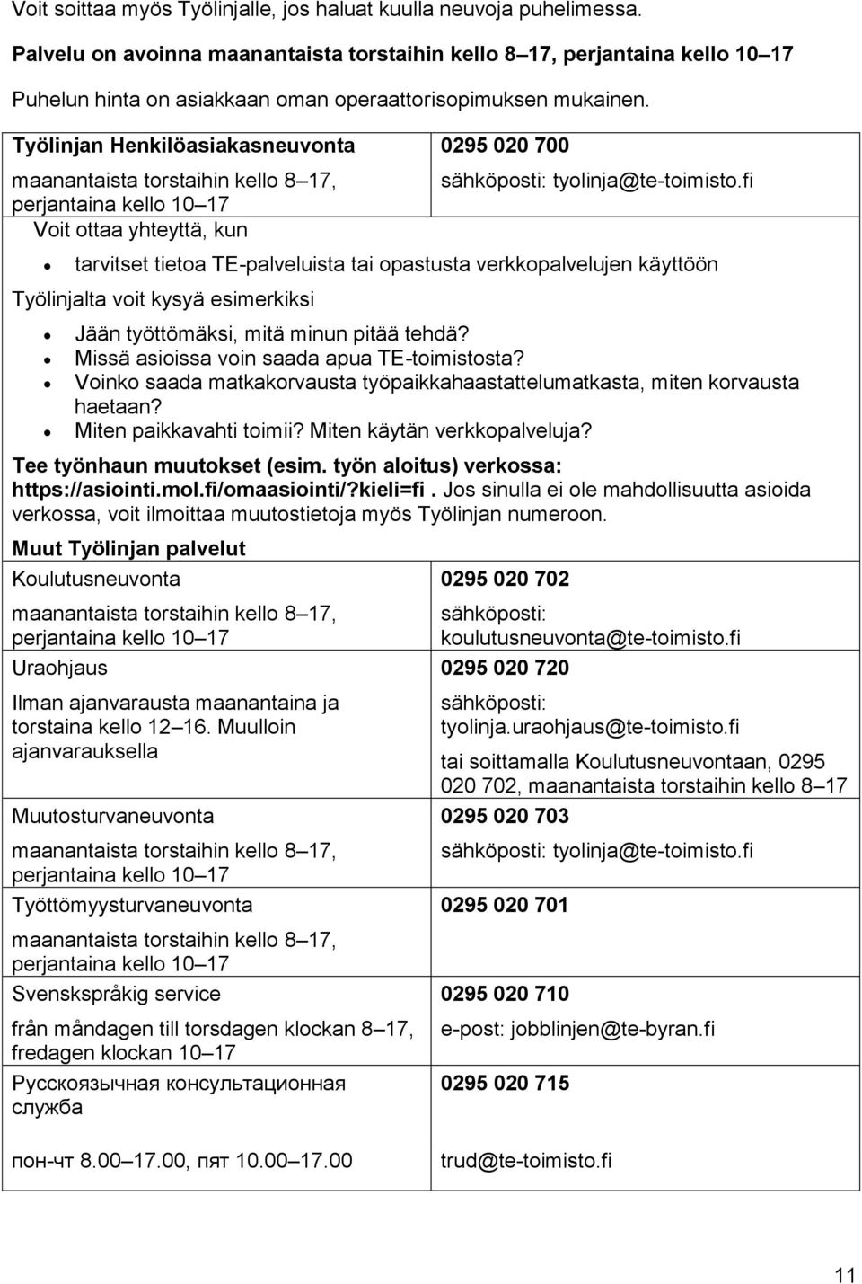 Työlinjan Henkilöasiakasneuvonta maanantaista torstaihin kello 8 17, perjantaina kello 10 17 Voit ottaa yhteyttä, kun 0295 020 700 sähköposti: tyolinja@te-toimisto.