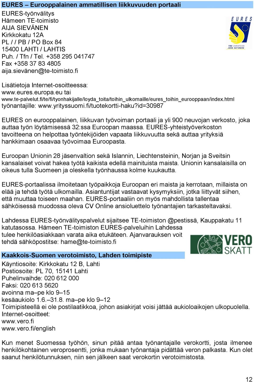 fi/te/fi/tyonhakijalle/loyda_toita/toihin_ulkomaille/eures_toihin_eurooppaan/index.html työnantajille: www.yrityssuomi.fi/tuotekortti-haku?