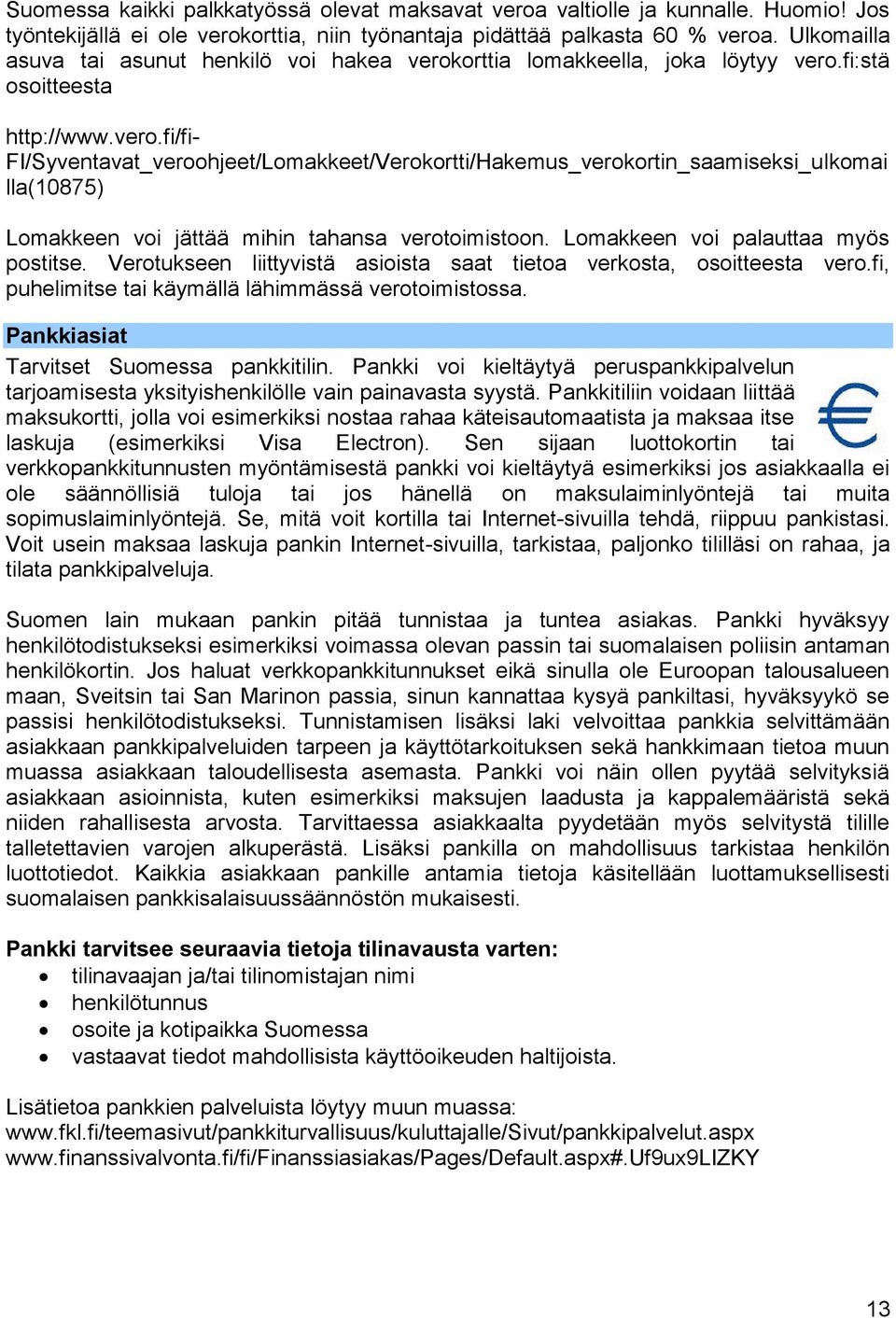 orttia lomakkeella, joka löytyy vero.fi:stä osoitteesta http://www.vero.fi/fi- FI/Syventavat_veroohjeet/Lomakkeet/Verokortti/Hakemus_verokortin_saamiseksi_ulkomai lla(10875) Lomakkeen voi jättää mihin tahansa verotoimistoon.
