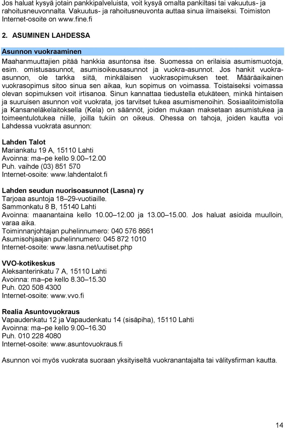 Jos hankit vuokraasunnon, ole tarkka siitä, minkälaisen vuokrasopimuksen teet. Määräaikainen vuokrasopimus sitoo sinua sen aikaa, kun sopimus on voimassa.