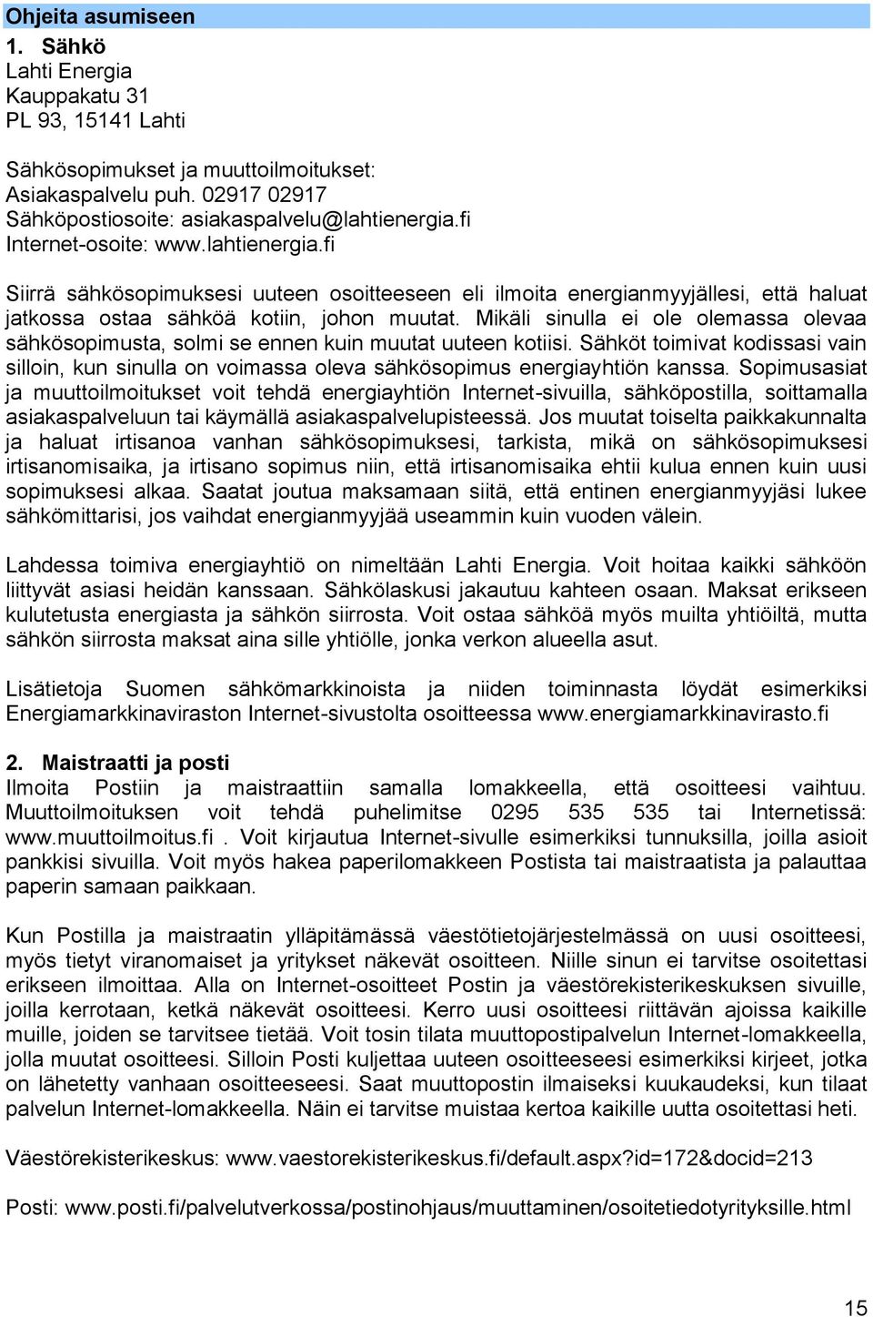 Mikäli sinulla ei ole olemassa olevaa sähkösopimusta, solmi se ennen kuin muutat uuteen kotiisi.