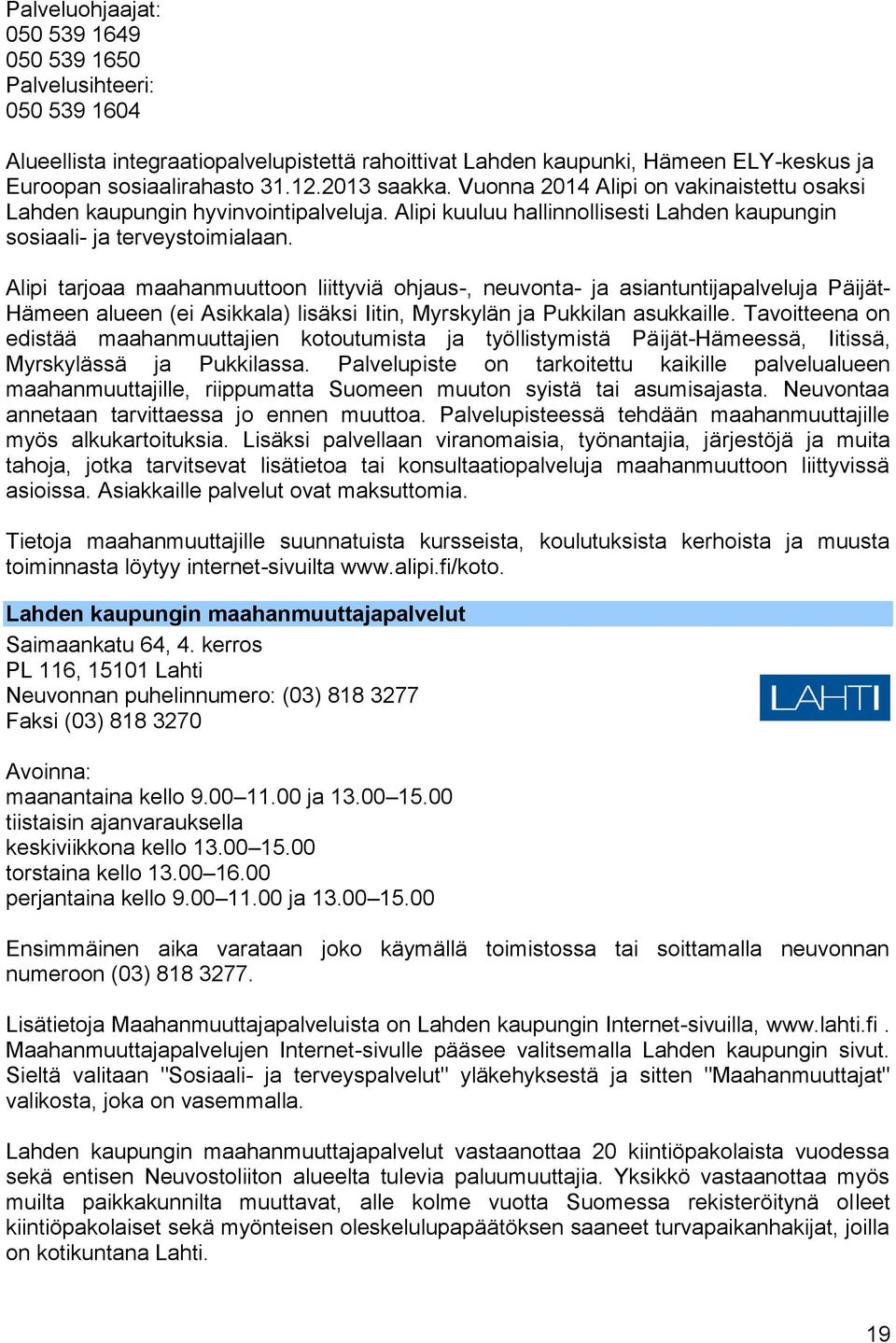 Alipi tarjoaa maahanmuuttoon liittyviä ohjaus-, neuvonta- ja asiantuntijapalveluja Päijät- Hämeen alueen (ei Asikkala) lisäksi Iitin, Myrskylän ja Pukkilan asukkaille.