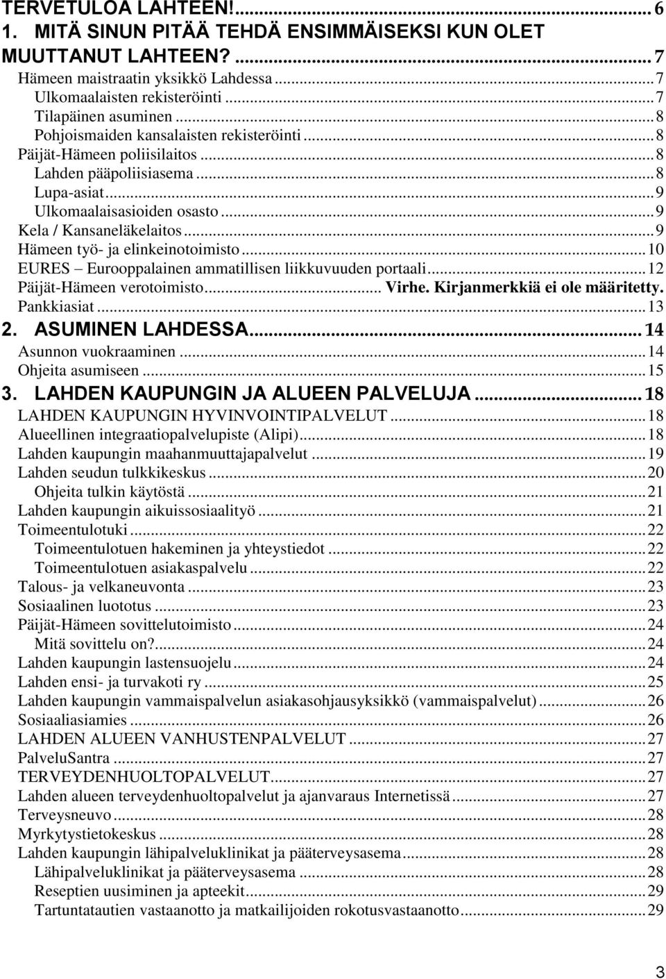 .. 9 Hämeen työ- ja elinkeinotoimisto... 10 EURES Eurooppalainen ammatillisen liikkuvuuden portaali... 12 Päijät-Hämeen verotoimisto... Virhe. Kirjanmerkkiä ei ole määritetty. Pankkiasiat... 13 2.