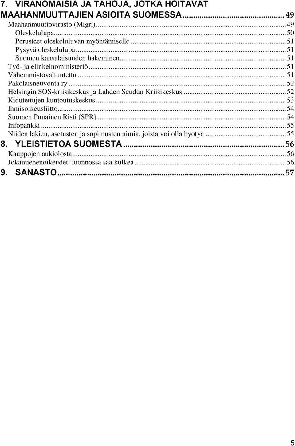 .. 52 Helsingin SOS-kriisikeskus ja Lahden Seudun Kriisikeskus... 52 Kidutettujen kuntoutuskeskus... 53 Ihmisoikeusliitto... 54 Suomen Punainen Risti (SPR)... 54 Infopankki.