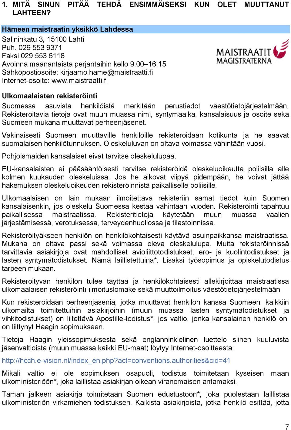 fi Internet-osoite: www.maistraatti.fi Ulkomaalaisten rekisteröinti Suomessa asuvista henkilöistä merkitään perustiedot väestötietojärjestelmään.