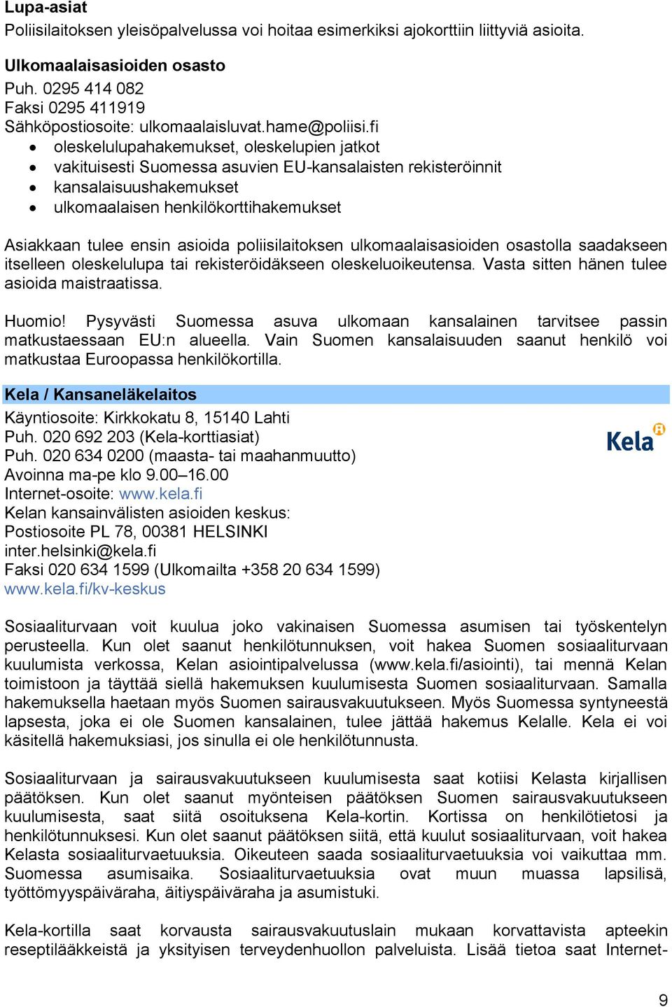 fi oleskelulupahakemukset, oleskelupien jatkot vakituisesti Suomessa asuvien EU-kansalaisten rekisteröinnit kansalaisuushakemukset ulkomaalaisen henkilökorttihakemukset Asiakkaan tulee ensin asioida