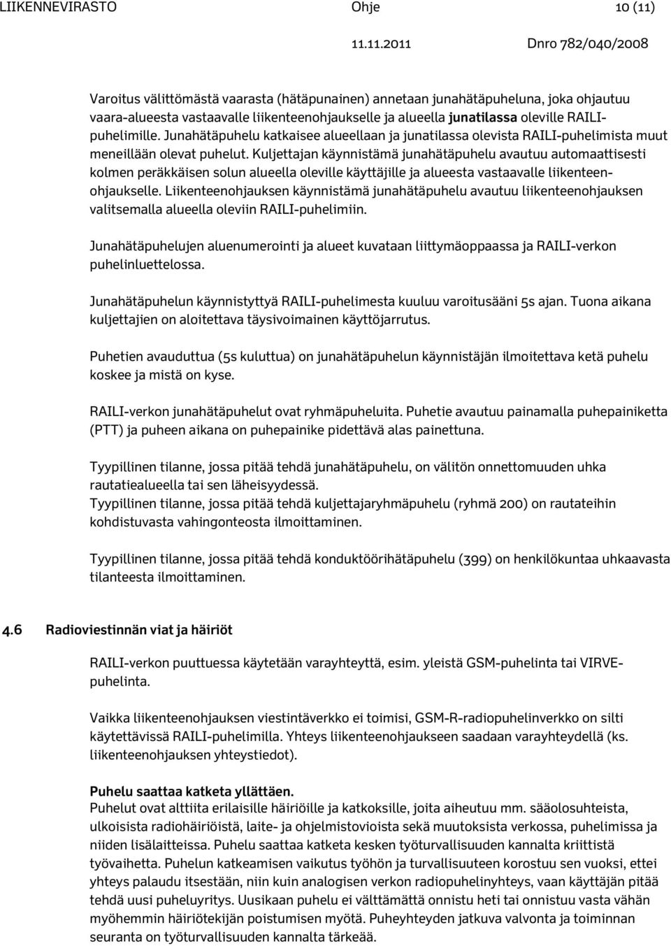 Kuljettajan käynnistämä junahätäpuhelu avautuu automaattisesti kolmen peräkkäisen solun alueella oleville käyttäjille ja alueesta vastaavalle liikenteenohjaukselle.