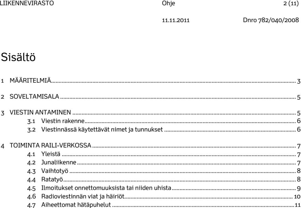 .. 7 4.2 Junaliikenne... 7 4.3 Vaihtotyö... 8 4.4 Ratatyö... 8 4.5 Ilmoitukset onnettomuuksista tai niiden uhista.