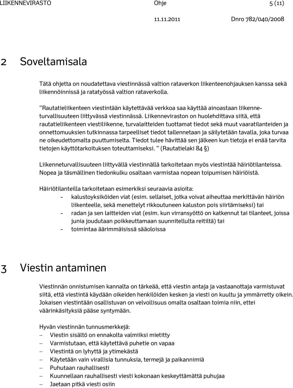 Liikenneviraston on huolehdittava siitä, että rautatieliikenteen viestiliikenne, turvalaitteiden tuottamat tiedot sekä muut vaaratilanteiden ja onnettomuuksien tutkinnassa tarpeelliset tiedot