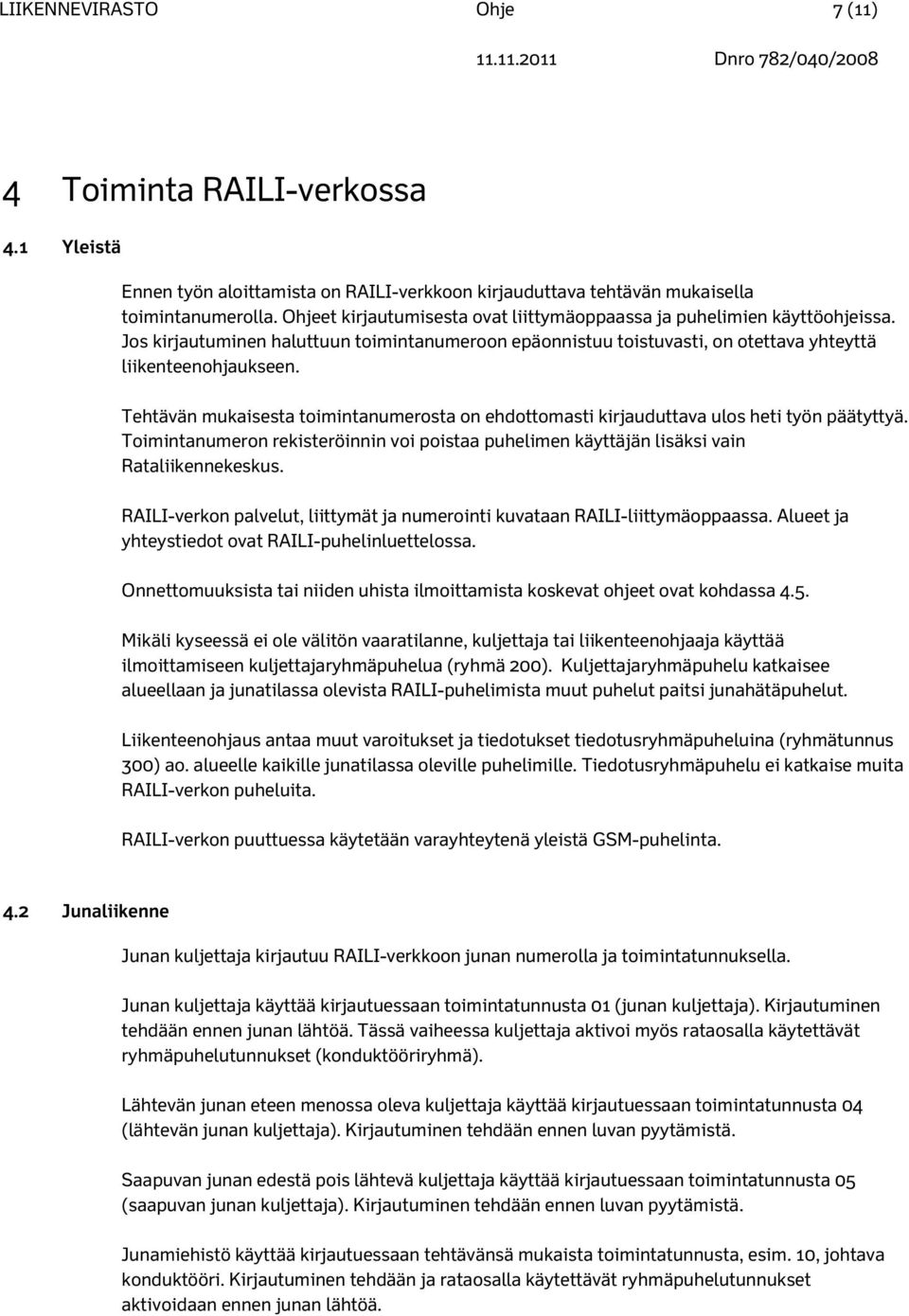 Tehtävän mukaisesta toimintanumerosta on ehdottomasti kirjauduttava ulos heti työn päätyttyä. Toimintanumeron rekisteröinnin voi poistaa puhelimen käyttäjän lisäksi vain Rataliikennekeskus.