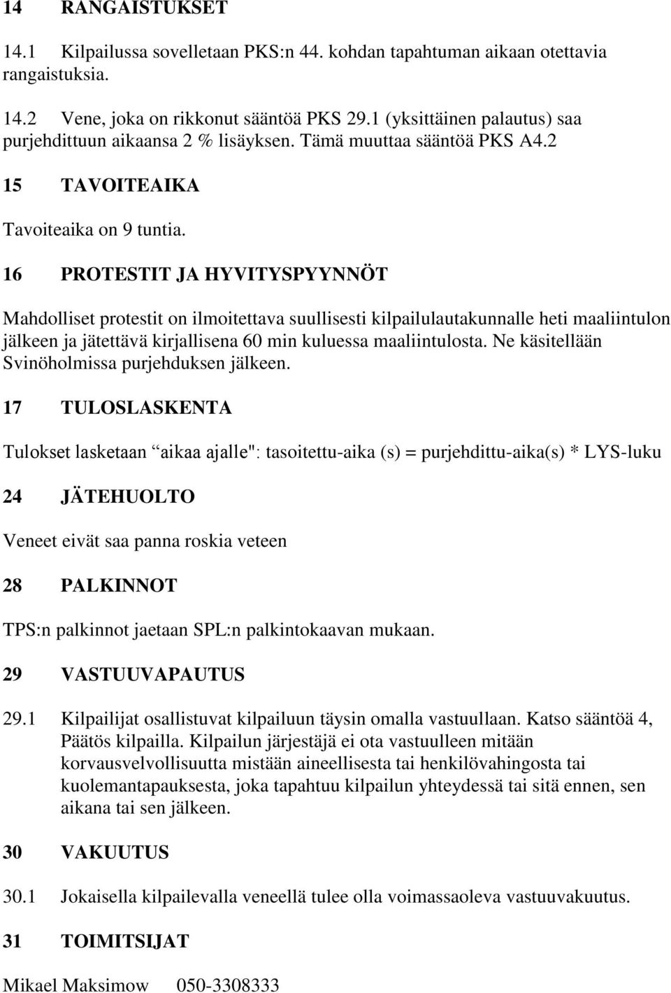 16 PROTESTIT JA HYVITYSPYYNNÖT Mahdolliset protestit on ilmoitettava suullisesti kilpailulautakunnalle heti maaliintulon jälkeen ja jätettävä kirjallisena 60 min kuluessa maaliintulosta.