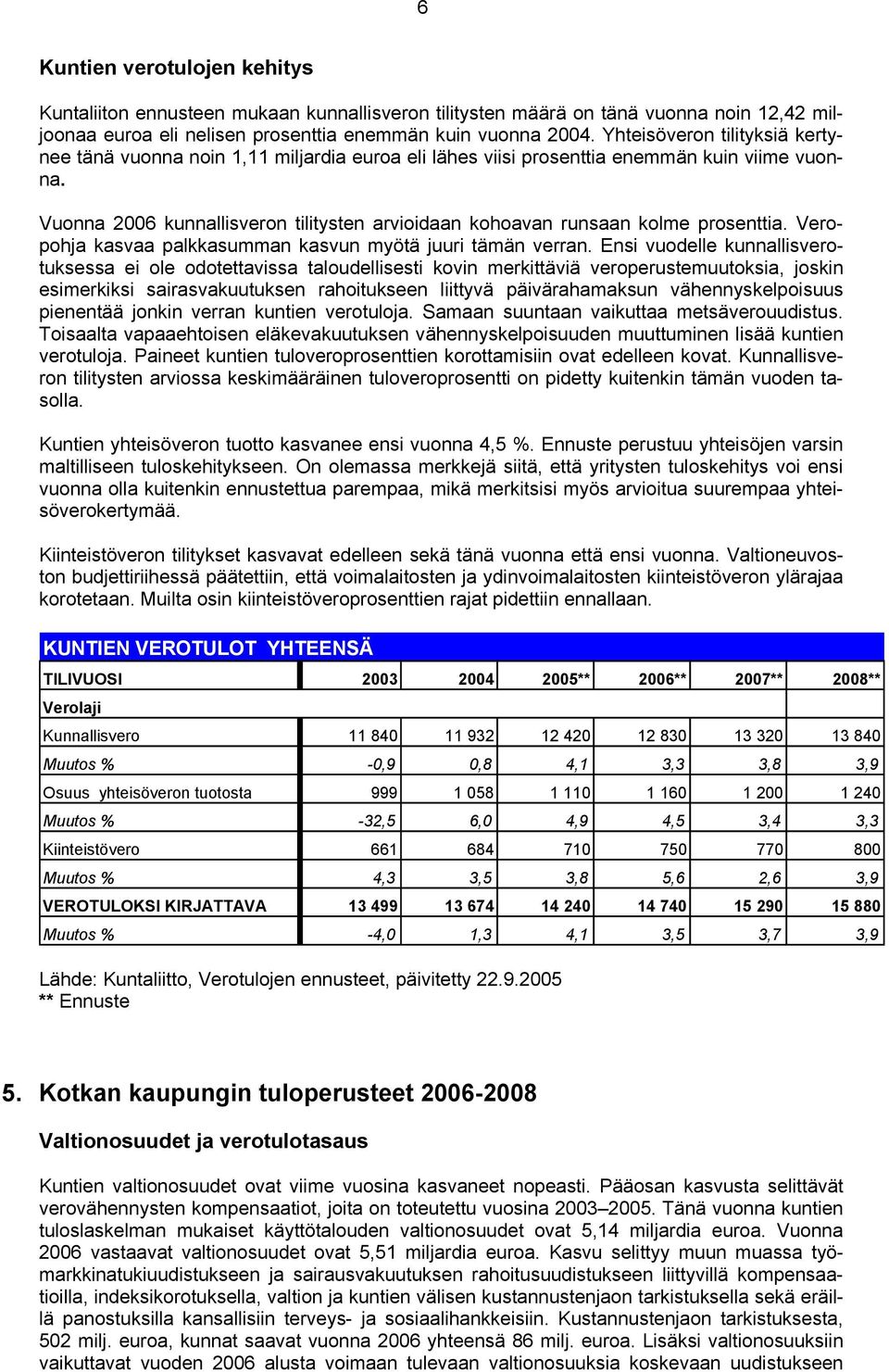 Vuonna 2006 kunnallisveron tilitysten arvioidaan kohoavan runsaan kolme prosenttia. Veropohja kasvaa palkkasumman kasvun myötä juuri tämän verran.